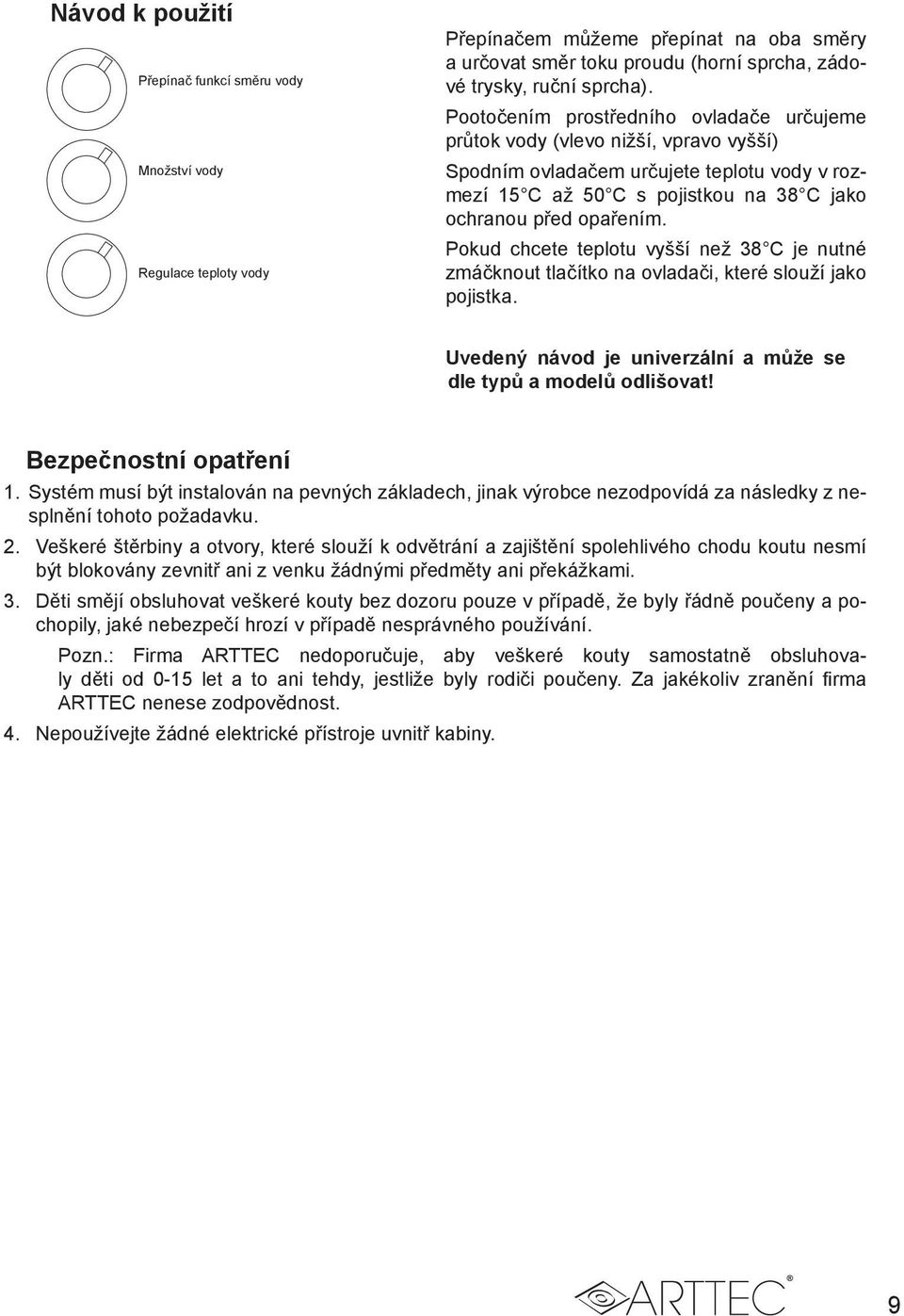 Pokud chcete teplotu vyšší než 38 C je nutné zmáčknout tlačítko na ovladači, které slouží jako pojistka. Uvedený návod je univerzální a může se dle typů a modelů odlišovat! Bezpečnostní opatření 1.