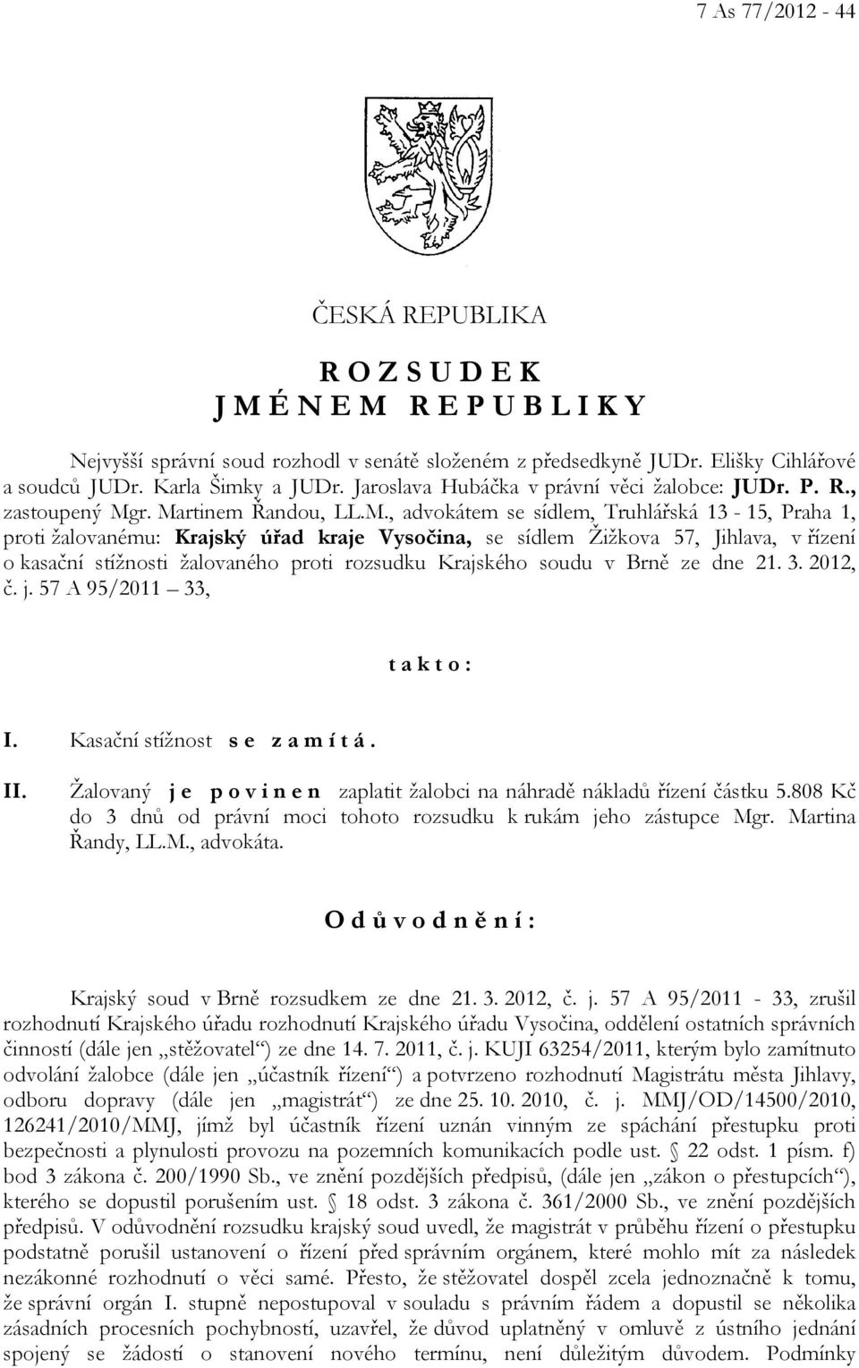 r. Martinem Řandou, LL.M., advokátem se sídlem, Truhlářská 13-15, Praha 1, proti žalovanému: Krajský úřad kraje Vysočina, se sídlem Žižkova 57, Jihlava, v řízení o kasační stížnosti žalovaného proti