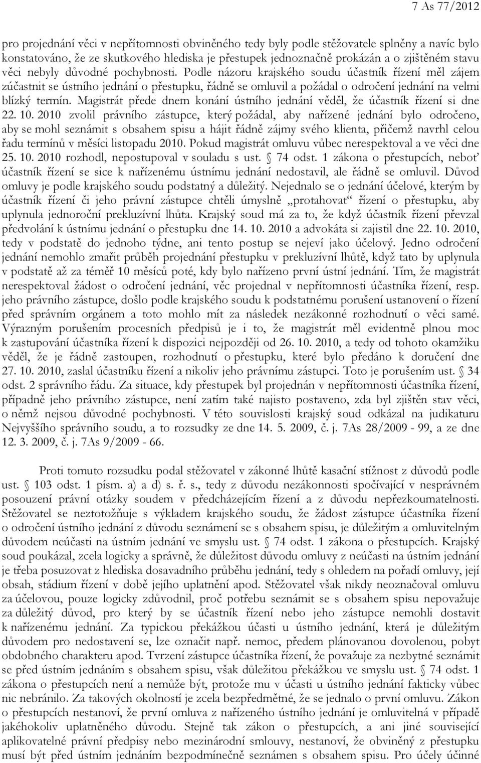 Podle názoru krajského soudu účastník řízení měl zájem zúčastnit se ústního jednání o přestupku, řádně se omluvil a požádal o odročení jednání na velmi blízký termín.