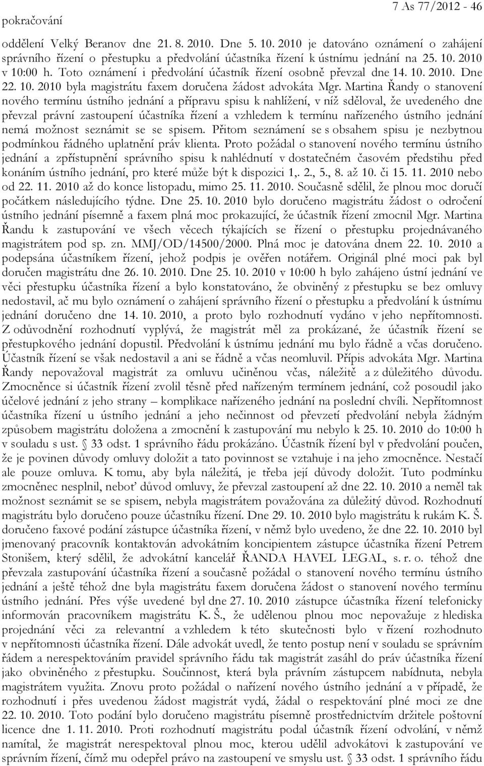 Martina Řandy o stanovení nového termínu ústního jednání a přípravu spisu k nahlížení, v níž sděloval, že uvedeného dne převzal právní zastoupení účastníka řízení a vzhledem k termínu nařízeného