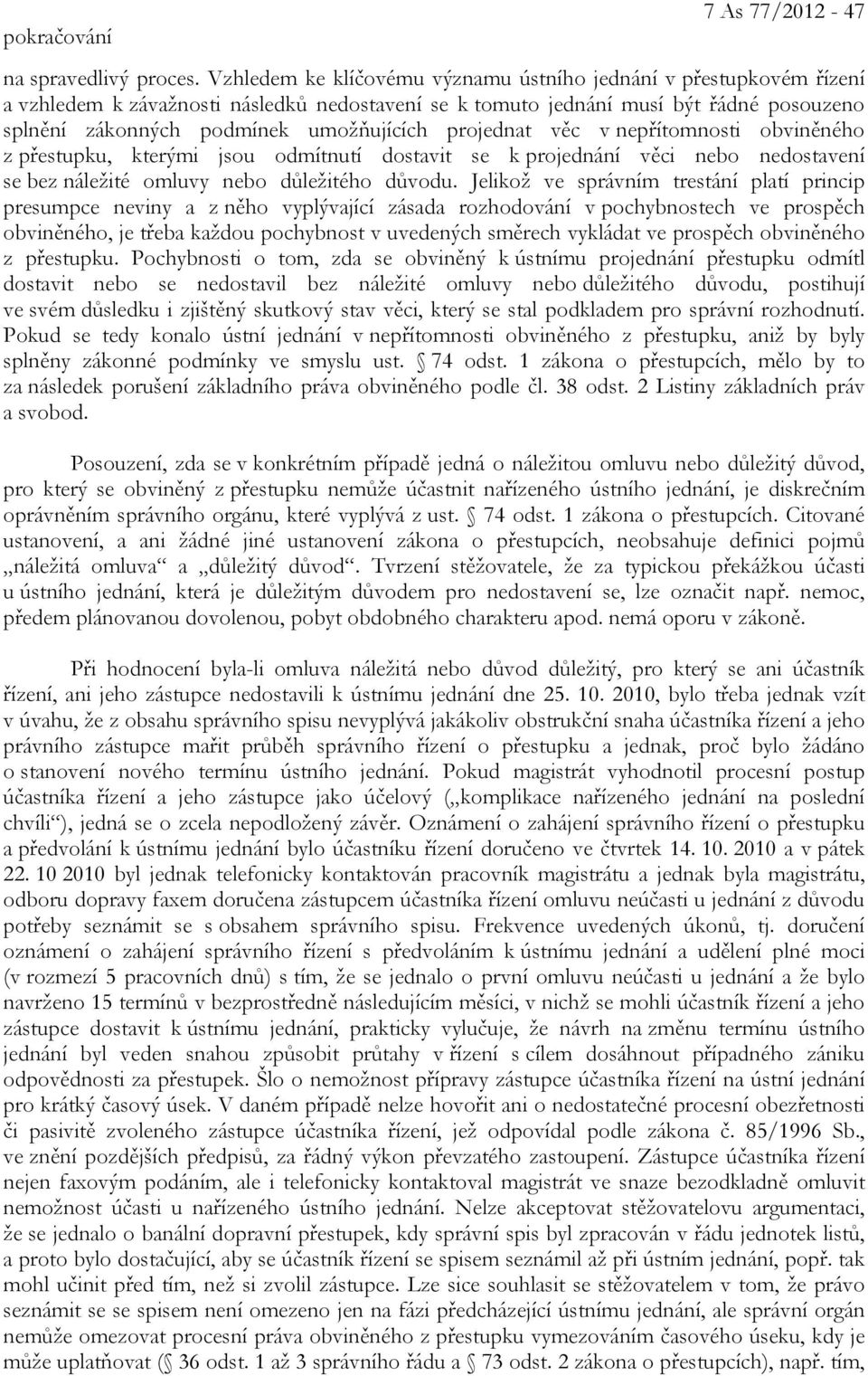 projednat věc v nepřítomnosti obviněného z přestupku, kterými jsou odmítnutí dostavit se k projednání věci nebo nedostavení se bez náležité omluvy nebo důležitého důvodu.