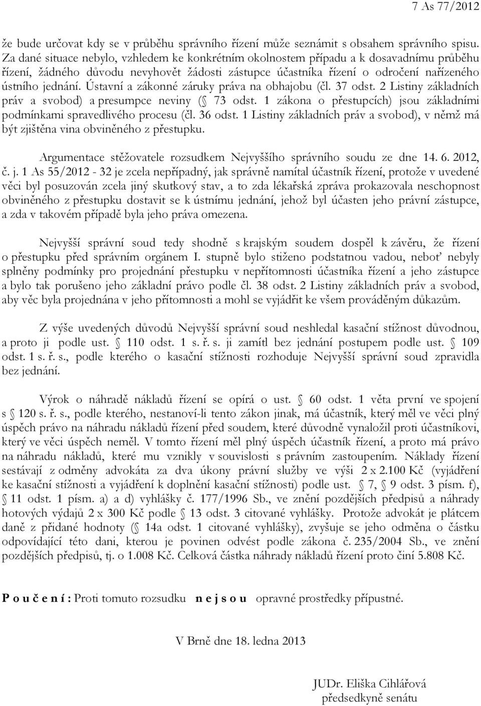 Ústavní a zákonné záruky práva na obhajobu (čl. 37 odst. 2 Listiny základních práv a svobod) a presumpce neviny ( 73 odst. 1 zákona o přestupcích) jsou základními podmínkami spravedlivého procesu (čl.