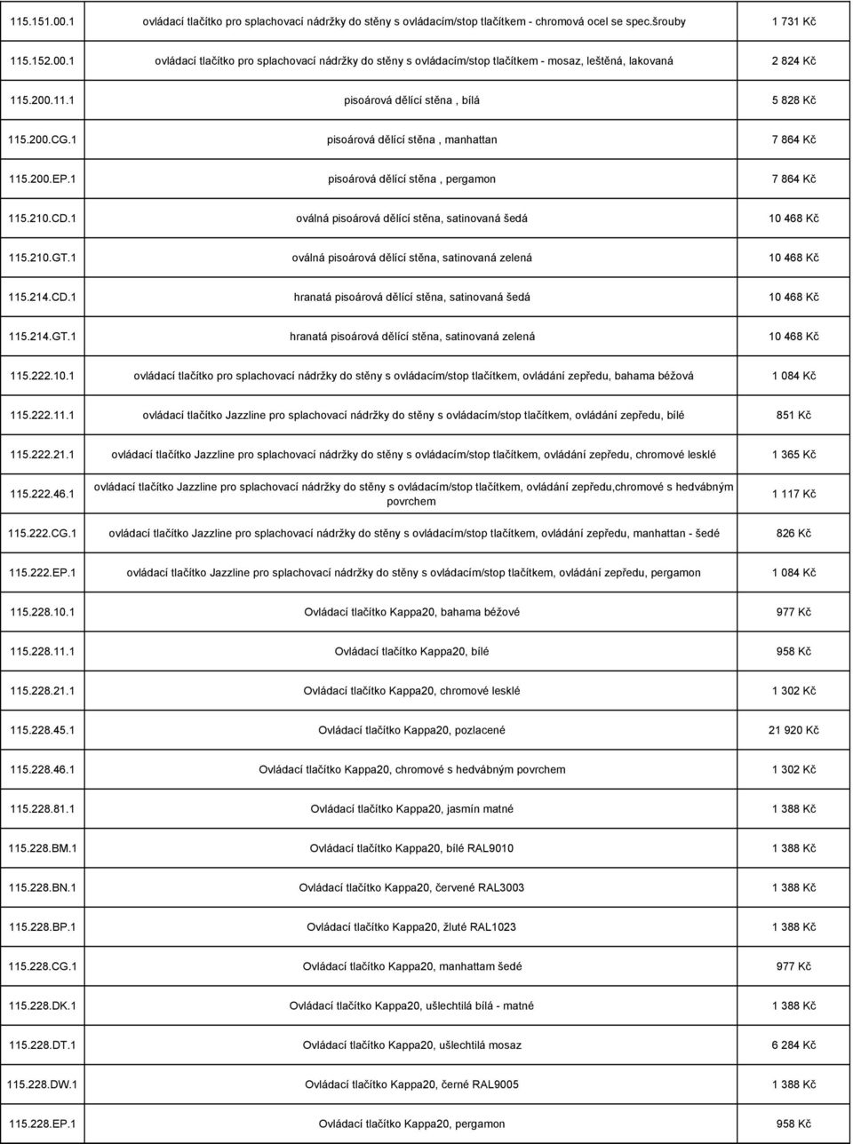 1 oválná pisoárová dělící stěna, satinovaná šedá 10 468 Kč 115.210.GT.1 oválná pisoárová dělící stěna, satinovaná zelená 10 468 Kč 115.214.CD.