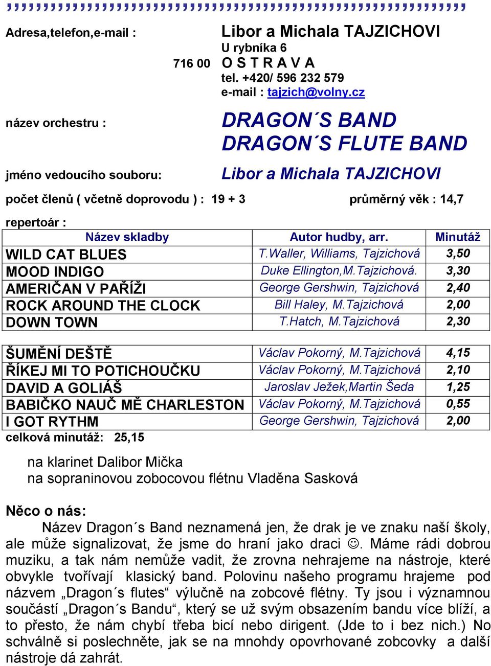 Waller, Williams, Tajzichová 3,50 MOOD INDIGO Duke Ellington,M.Tajzichová. 3,30 AMERIČAN V PAŘÍŢI George Gershwin, Tajzichová 2,40 ROCK AROUND THE CLOCK Bill Haley, M.Tajzichová 2,00 DOWN TOWN T.