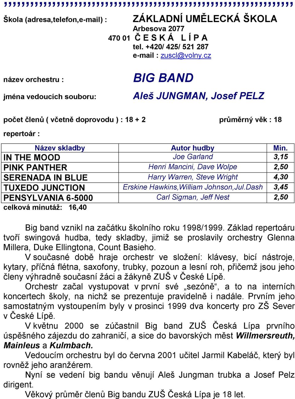 IN THE MOOD Joe Garland 3,15 PINK PANTHER Henri Mancini, Dave Wolpe 2,50 SERENADA IN BLUE Harry Warren, Steve Wright 4,30 TUXEDO JUNCTION Erskine Hawkins,William Johnson,Jul.