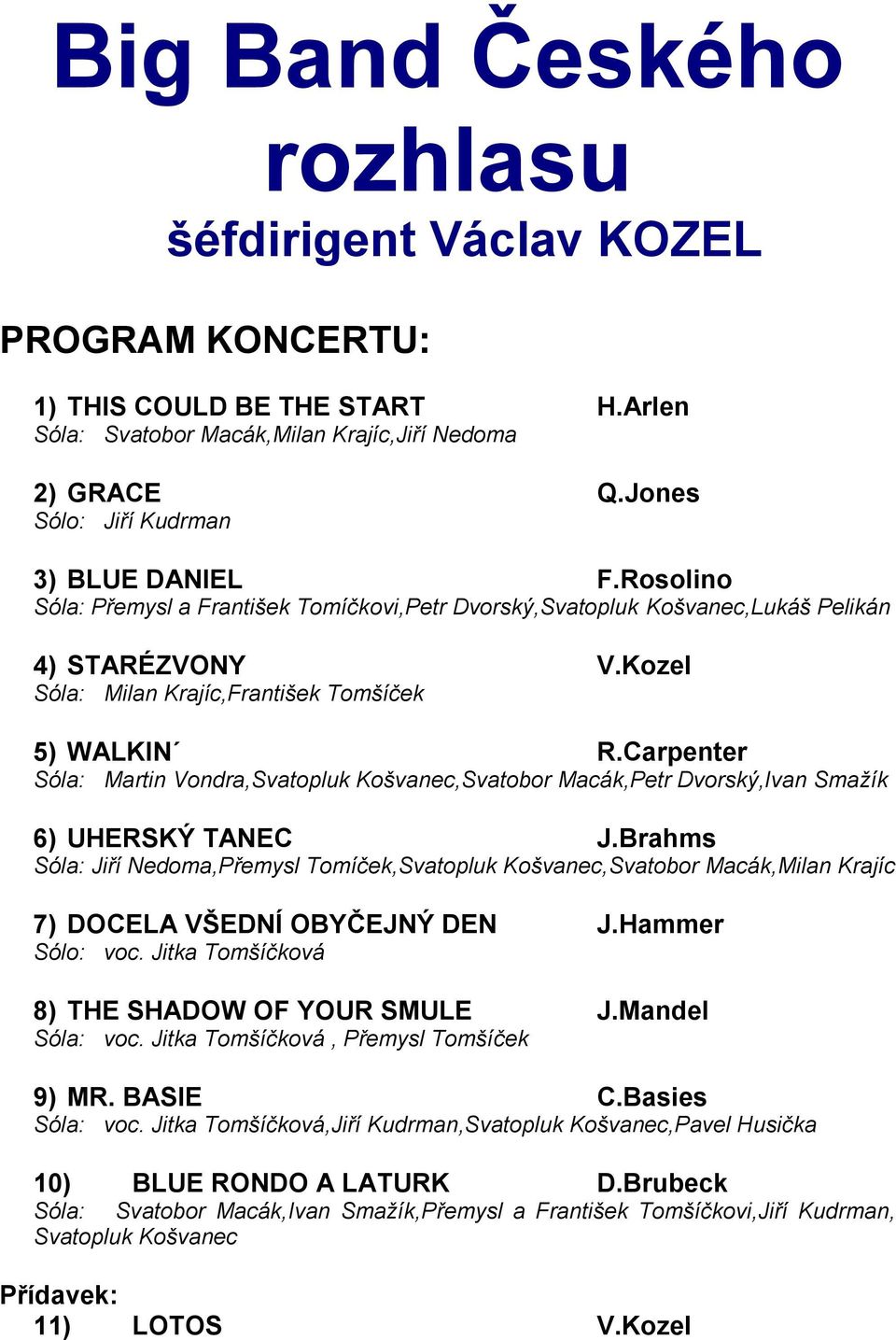 Kozel Sóla: Milan Krajíc,František Tomšíček 5) WALKIN R.Carpenter Sóla: Martin Vondra,Svatopluk Košvanec,Svatobor Macák,Petr Dvorský,Ivan Smažík 6) UHERSKÝ TANEC J.