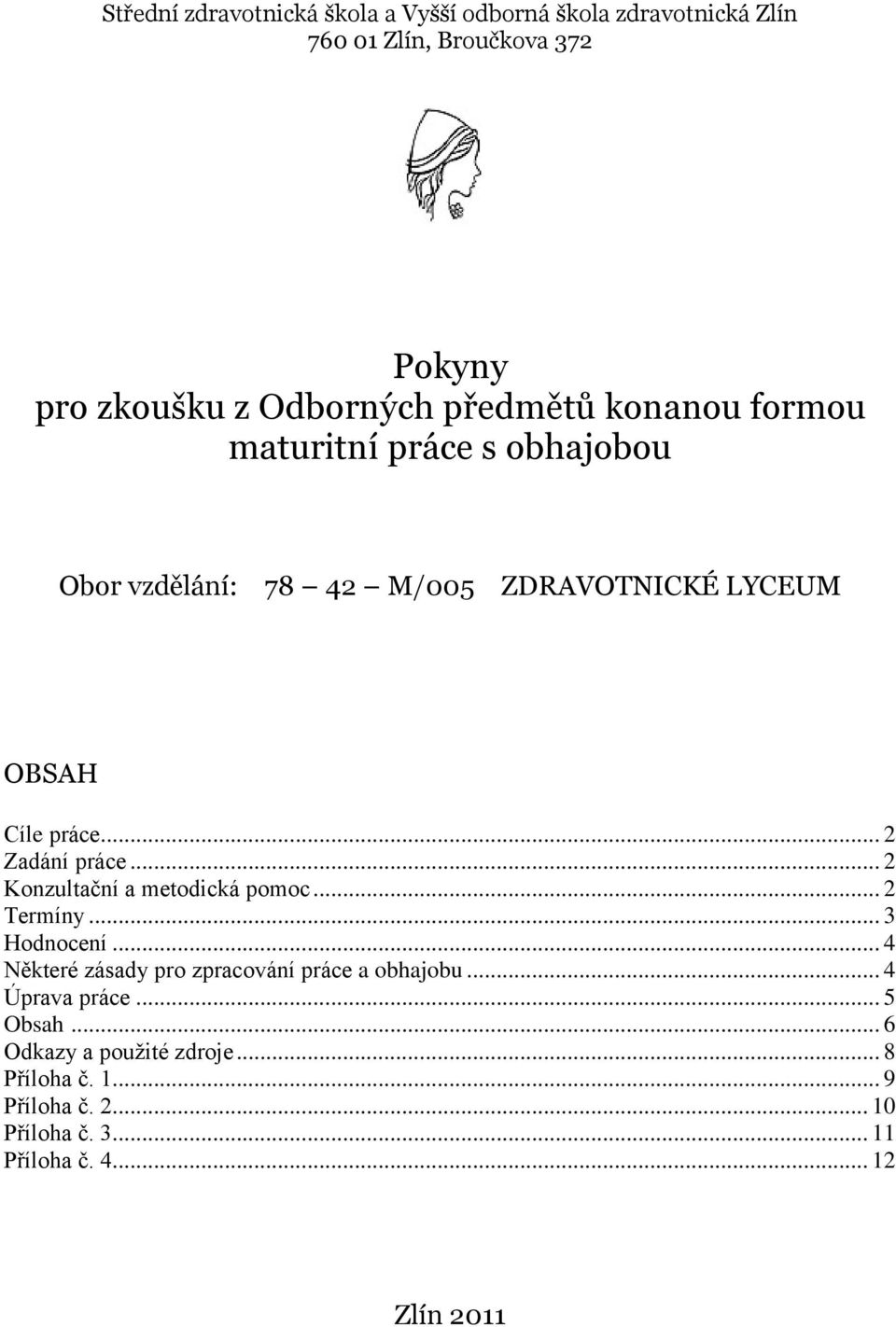 .. 2 Zadání práce... 2 Konzultační a metodická pomoc... 2 Termíny... 3 Hodnocení... 4 Některé zásady pro zpracování práce a obhajobu.