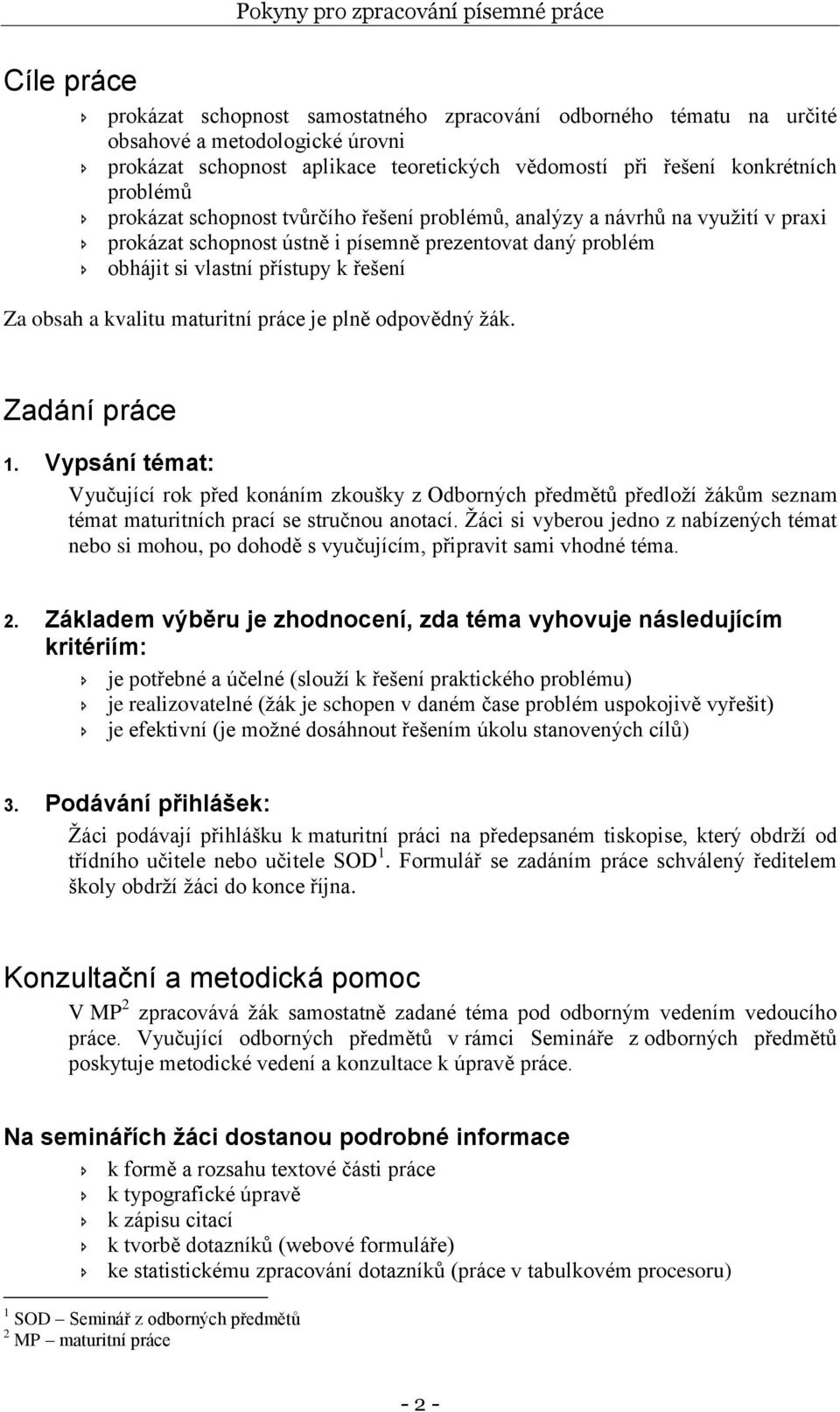 maturitní práce je plně odpovědný ţák. Zadání práce 1. Vypsání témat: Vyučující rok před konáním zkoušky z Odborných předmětů předloţí ţákům seznam témat maturitních prací se stručnou anotací.