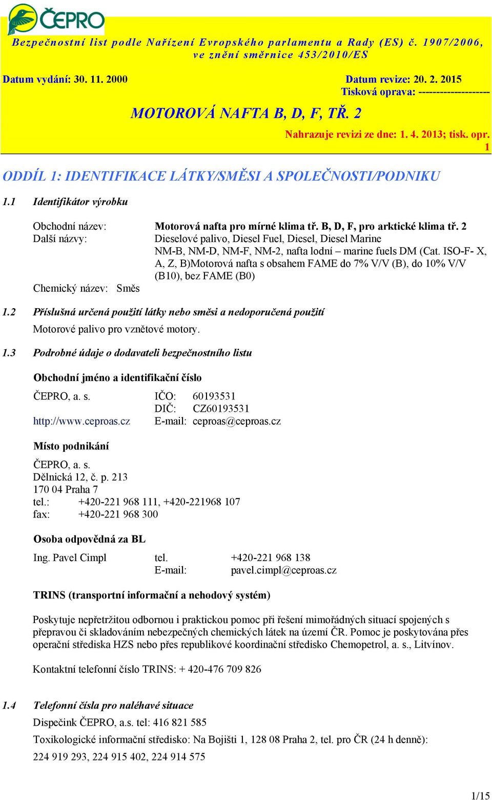 2 Další názvy: Dieselové palivo, Diesel Fuel, Diesel, Diesel Marine NM-B, NM-D, NM-F, NM-2, nafta lodní marine fuels DM (Cat.