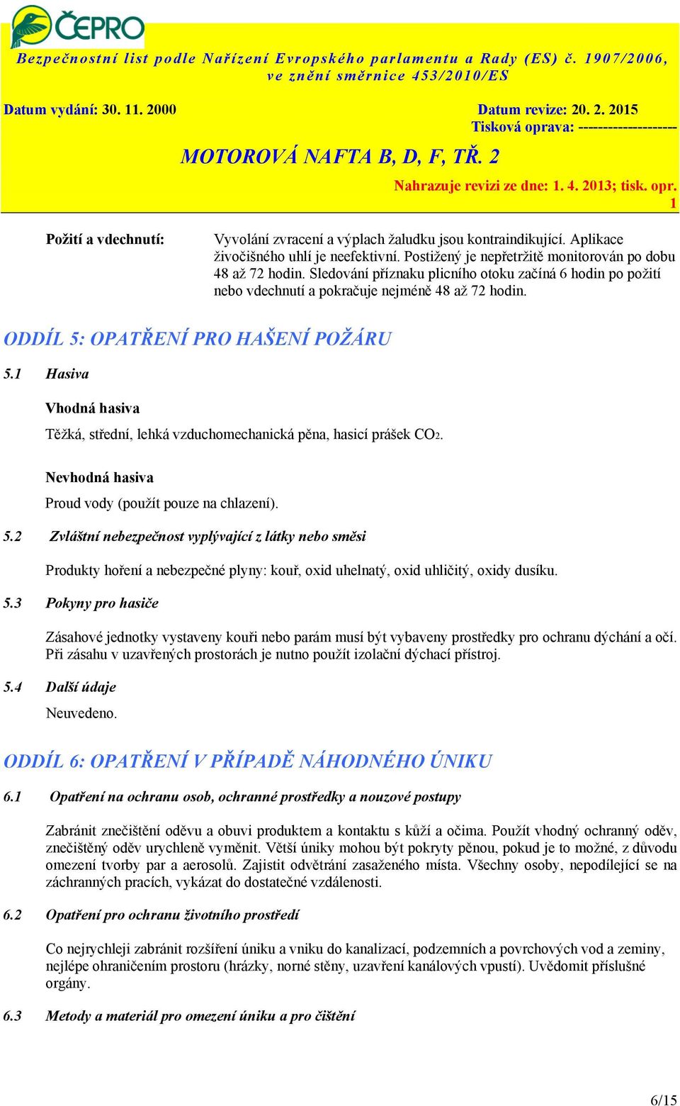 Postižený je nepřetržitě monitorován po dobu 48 až 72 hodin. Sledování příznaku plicního otoku začíná 6 hodin po požití nebo vdechnutí a pokračuje nejméně 48 až 72 hodin.