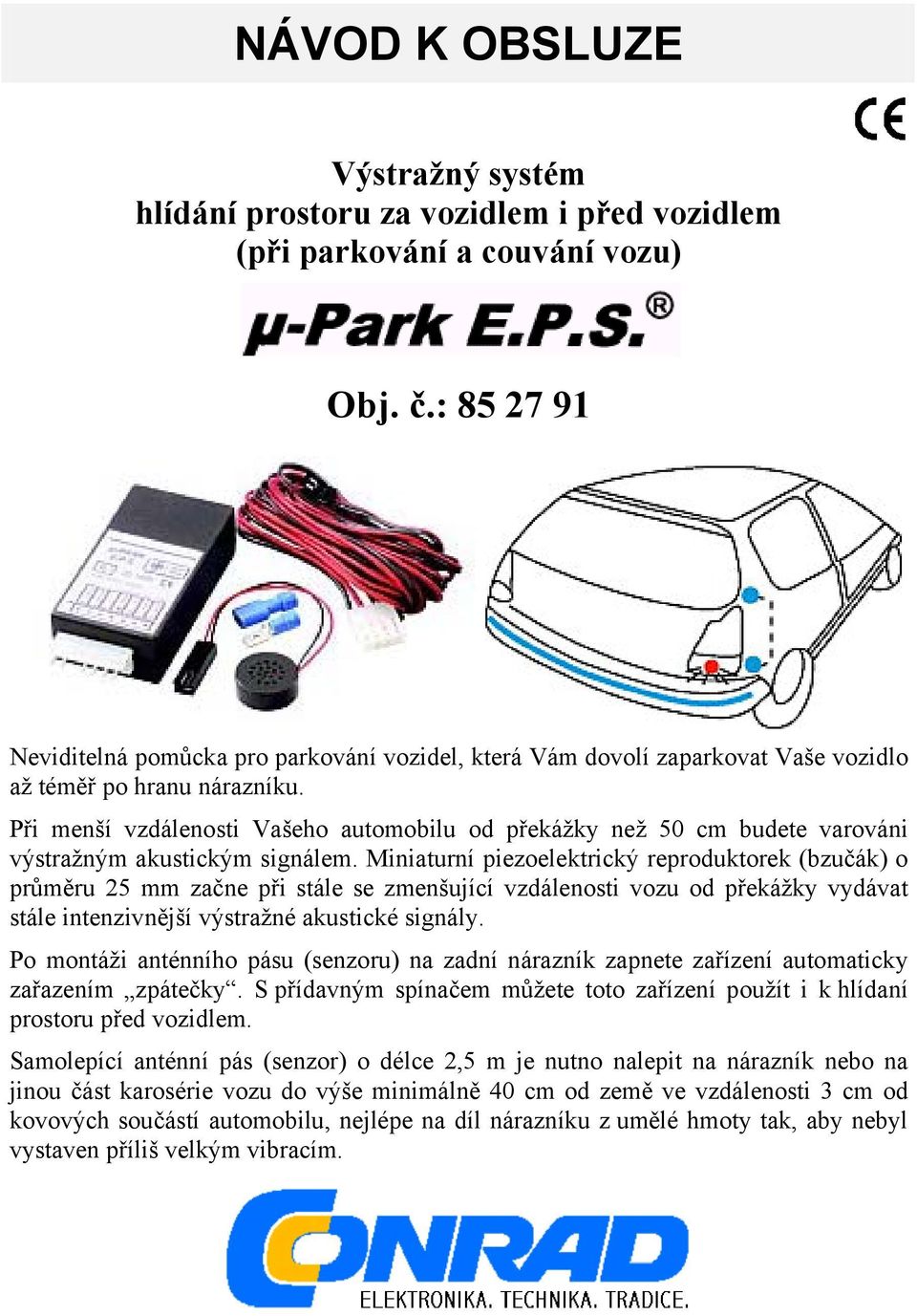 Při menší vzdálenosti Vašeho automobilu od překážky než 50 cm budete varováni výstražným akustickým signálem.