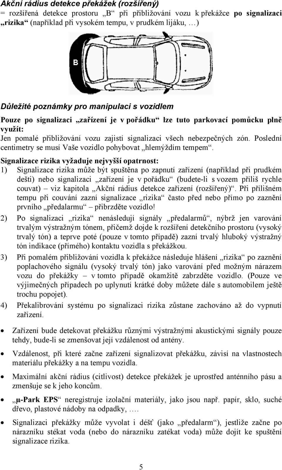 Poslední centimetry se musí Vaše vozidlo pohybovat hlemýždím tempem.