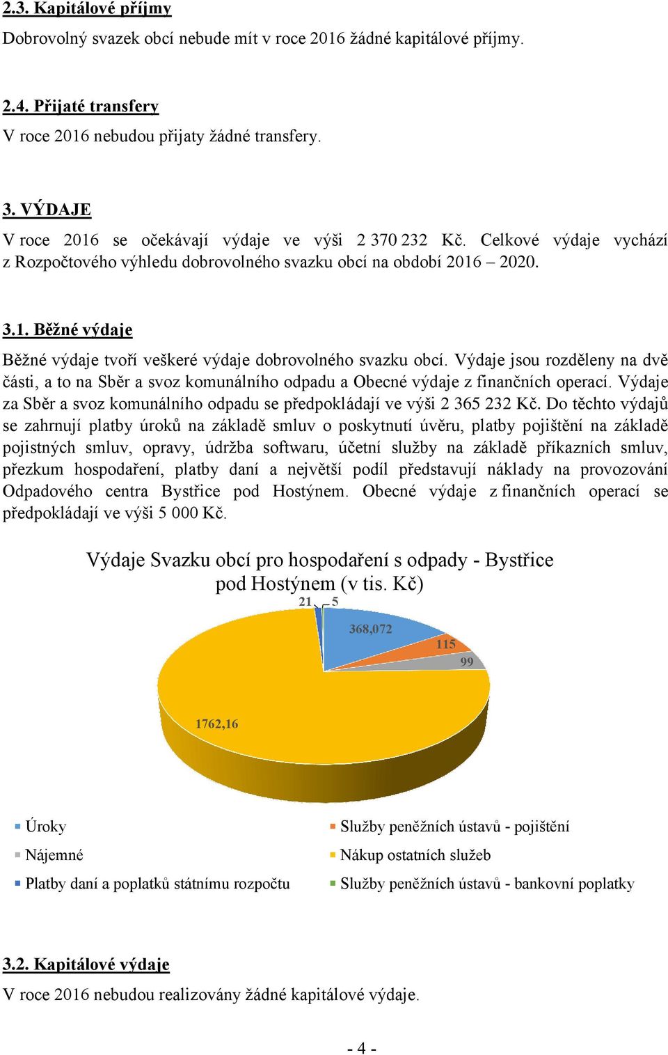 Výdaje jsou rozděleny na dvě části, a to na Sběr a svoz komunálního odpadu a Obecné výdaje z finančních operací. Výdaje za Sběr a svoz komunálního odpadu se předpokládají ve výši 2 365 232 Kč.