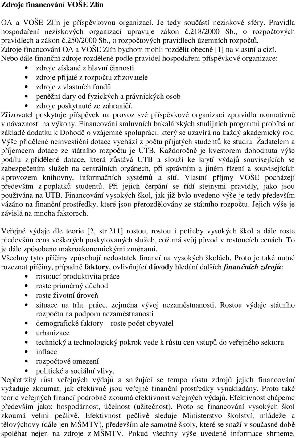 Nebo dále finanční zdroje rozdělené podle pravidel hospodaření příspěvkové organizace: zdroje získané z hlavní činnosti zdroje přijaté z rozpočtu zřizovatele zdroje z vlastních fondů peněžní dary od