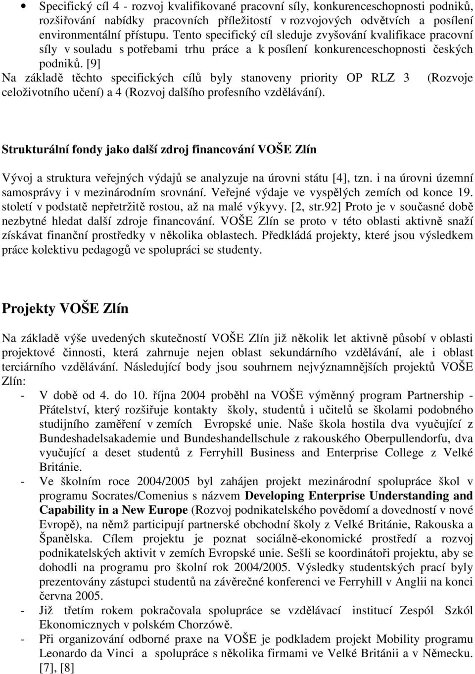 [9] Na základě těchto specifických cílů byly stanoveny priority OP RLZ 3 (Rozvoje celoživotního učení) a 4 (Rozvoj dalšího profesního vzdělávání).