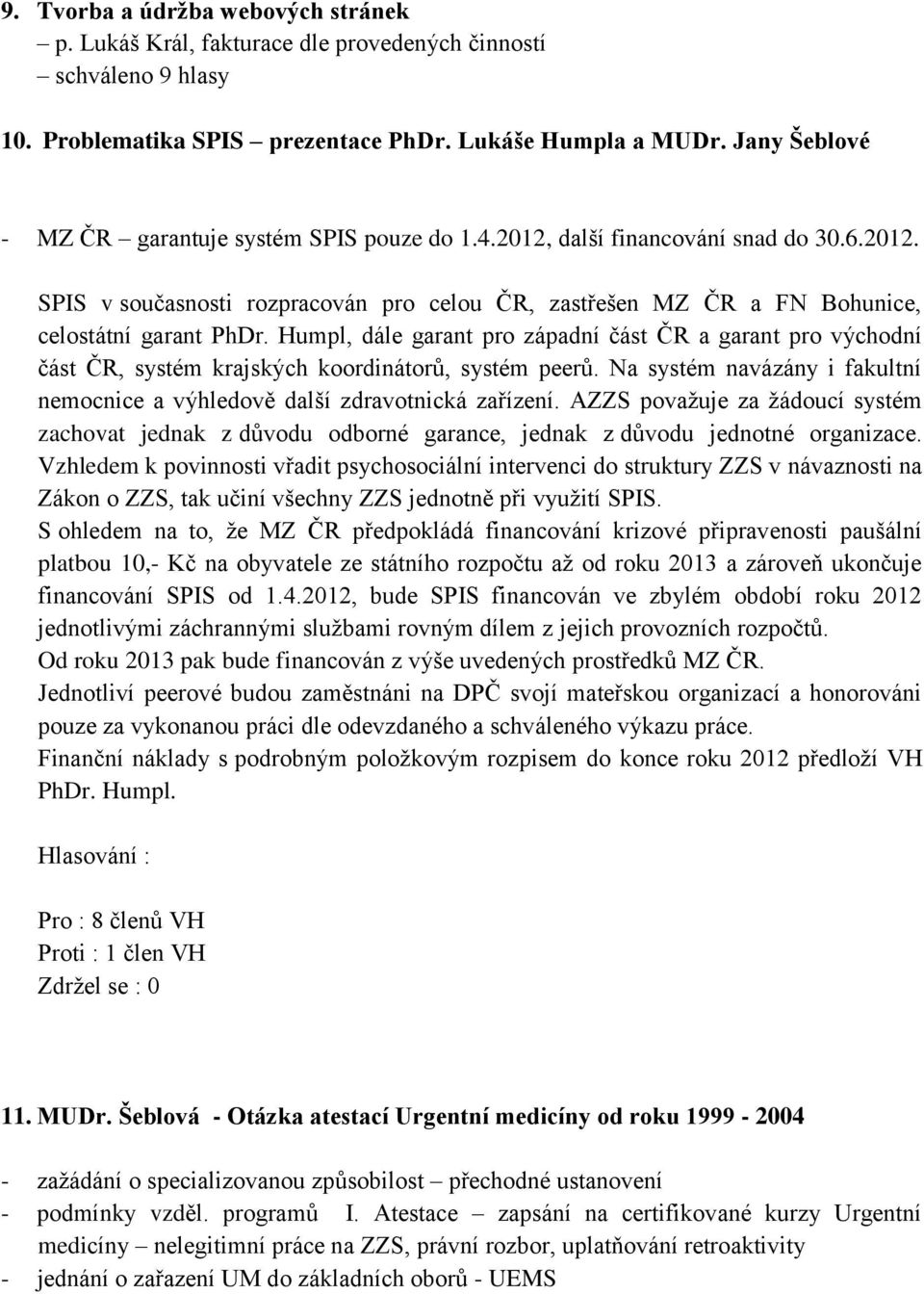 Humpl, dále garant pro západní část ČR a garant pro východní část ČR, systém krajských koordinátorů, systém peerů. Na systém navázány i fakultní nemocnice a výhledově další zdravotnická zařízení.