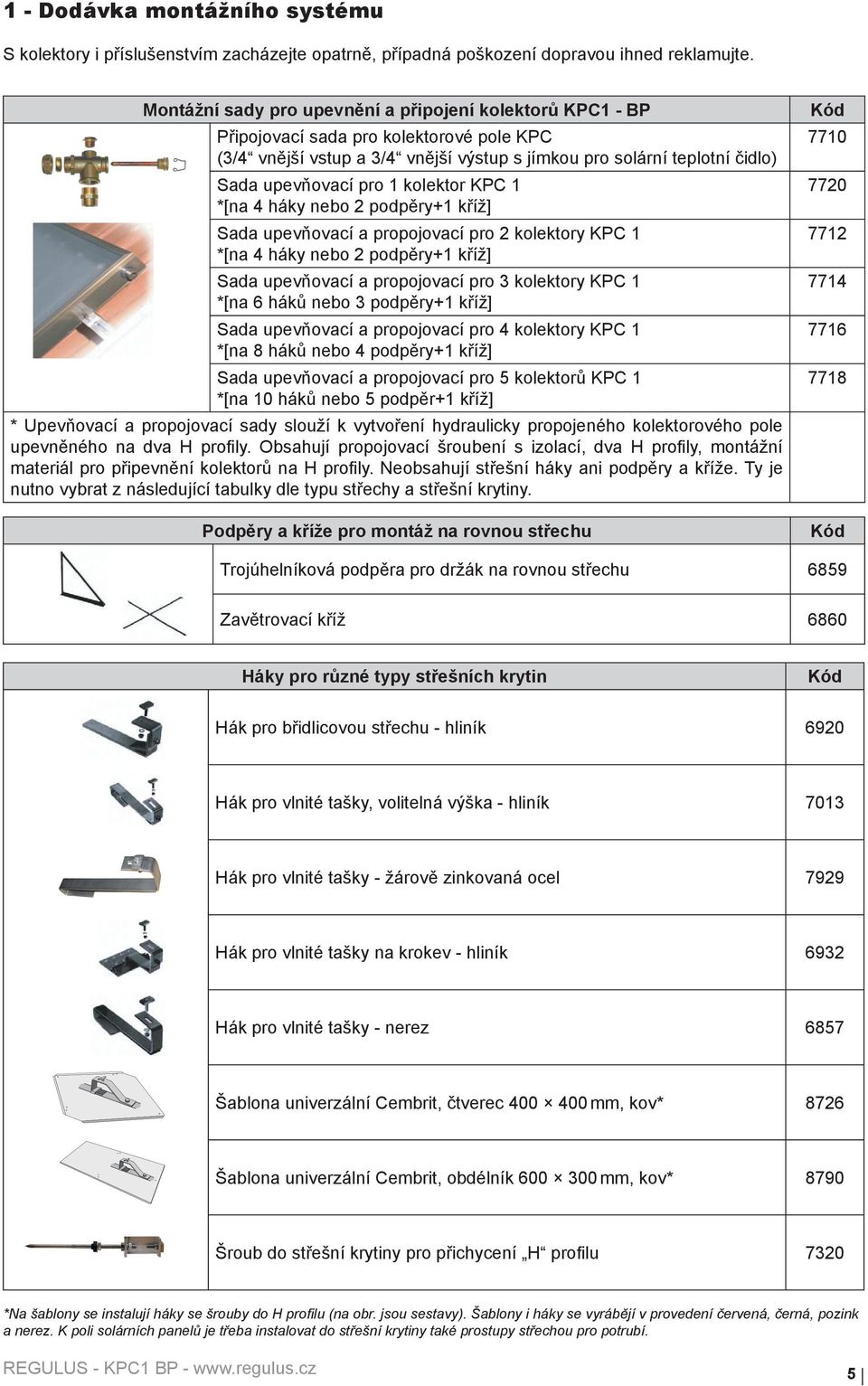 kolektor KPC 1 *[na 4 háky nebo 2 podpěry+1 kříž] Sada upevňovací a propojovací pro 2 kolektory KPC 1 *[na 4 háky nebo 2 podpěry+1 kříž] Sada upevňovací a propojovací pro 3 kolektory KPC 1 *[na 6