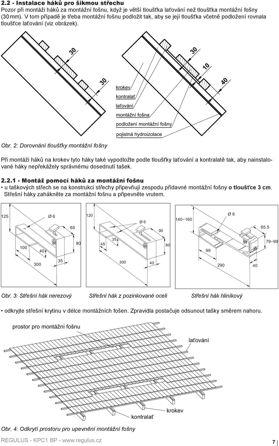 2: Dorovnání tloušťky montážní fošny kontralať laťování montážní fošna podložení montážní fošny pojistná hydroizolace Při montáži háků na krokev tyto háky také vypodložte podle tloušťky laťování a