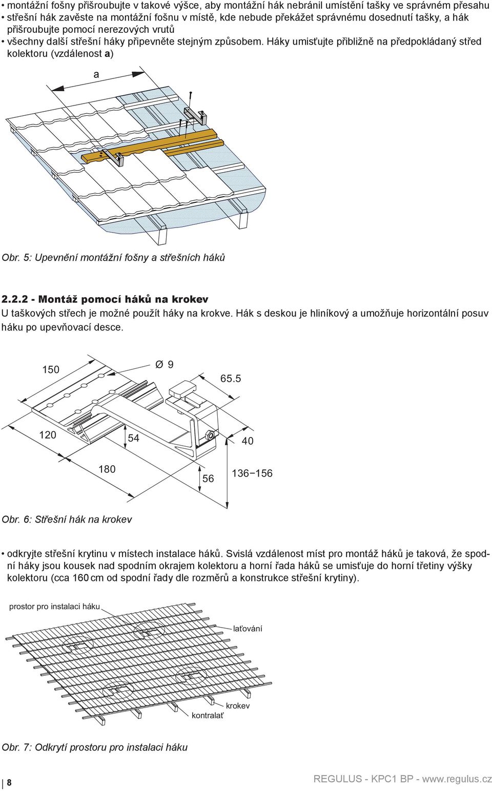 5: Upevnění montážní fošny a střešních háků 2.2.2 - Montáž pomocí háků na krokev U taškových střech je možné použít háky na krokve.
