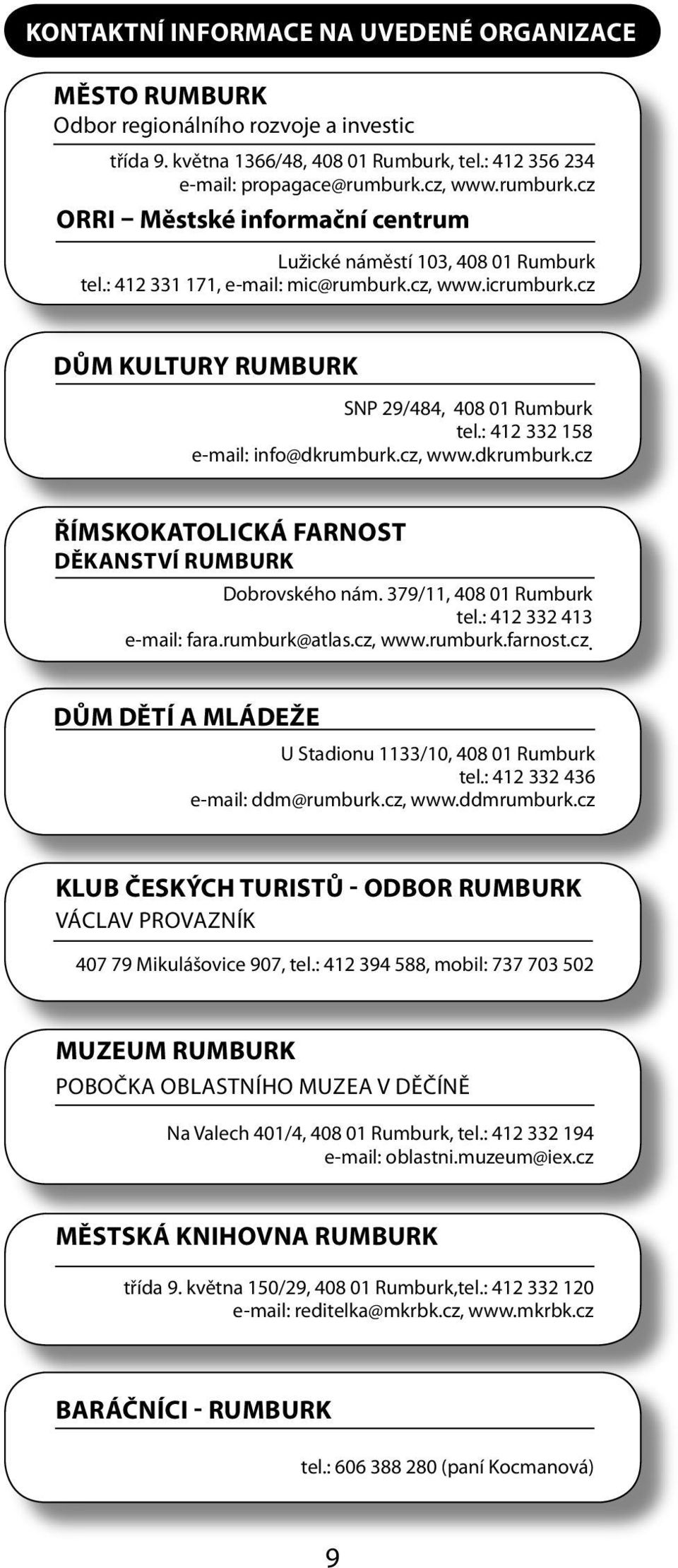 : 412 332 158 e-mail: info@dkrumburk.cz, www.dkrumburk.cz Římskokatolická farnost děkanství Rumburk Dobrovského nám. 379/11, 408 01 Rumburk tel.: 412 332 413 e-mail: fara.rumburk@atlas.cz, www.rumburk.farnost.cz. Dům dětí a mládeže U stadionu 1133/10, 408 01 Rumburk tel.