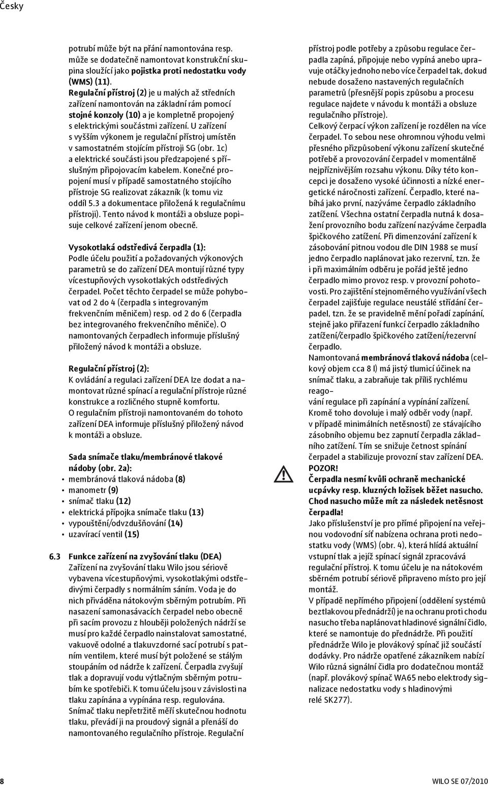 U zařízení s vyšším výkonem je regulační přístroj umístěn v samostatném stojícím přístroji SG (obr. 1c) aelektrické součásti jsou předzapojené s příslušným připojovacím kabelem.