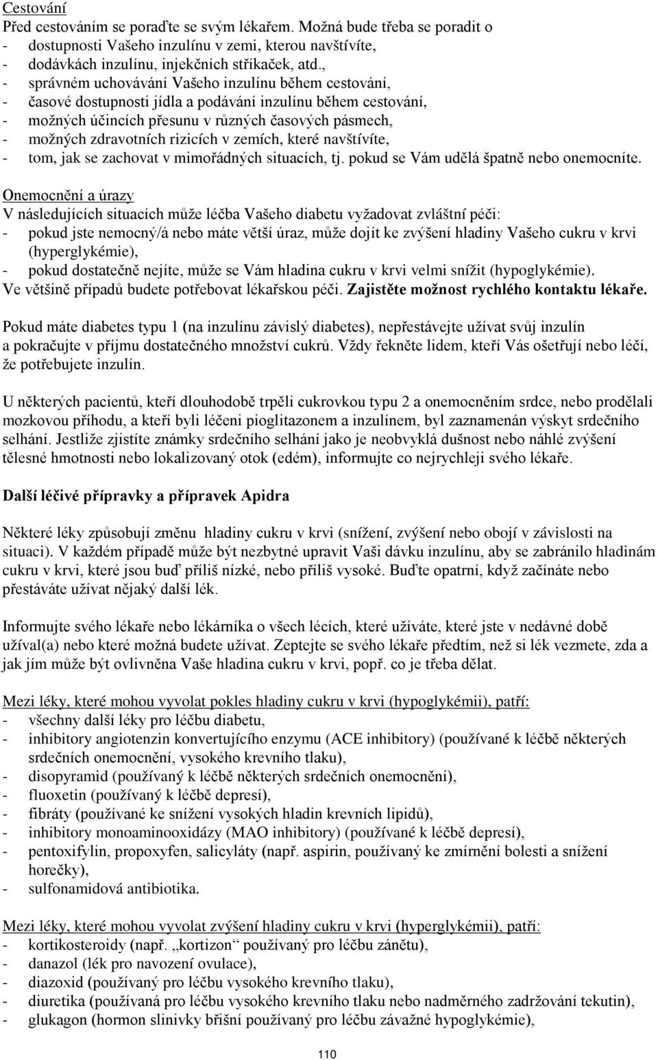 rizicích v zemích, které navštívíte, - tom, jak se zachovat v mimořádných situacích, tj. pokud se Vám udělá špatně nebo onemocníte.