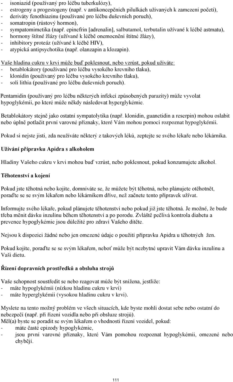 epinefrin [adrenalin], salbutamol, terbutalin užívané k léčbě astmatu), - hormony štítné žlázy (užívané k léčbě onemocnění štítné žlázy), - inhibitory proteáz (užívané k léčbě HIV), - atypická