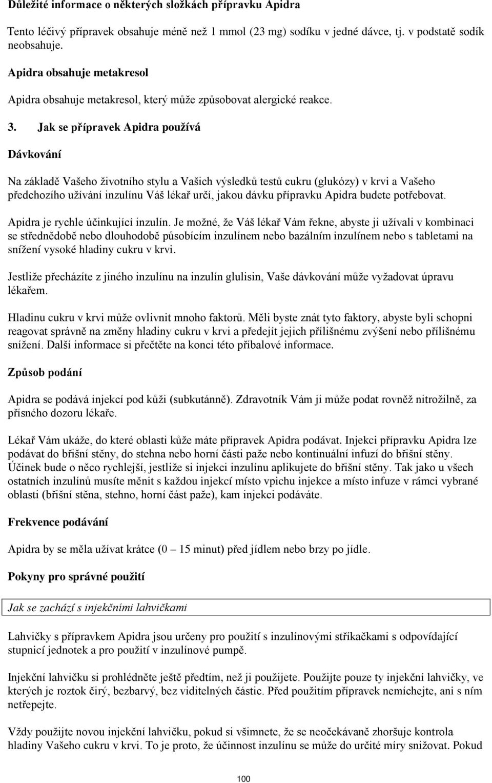 Jak se přípravek Apidra používá Dávkování Na základě Vašeho životního stylu a Vašich výsledků testů cukru (glukózy) v krvi a Vašeho předchozího užívání inzulínu Váš lékař určí, jakou dávku přípravku