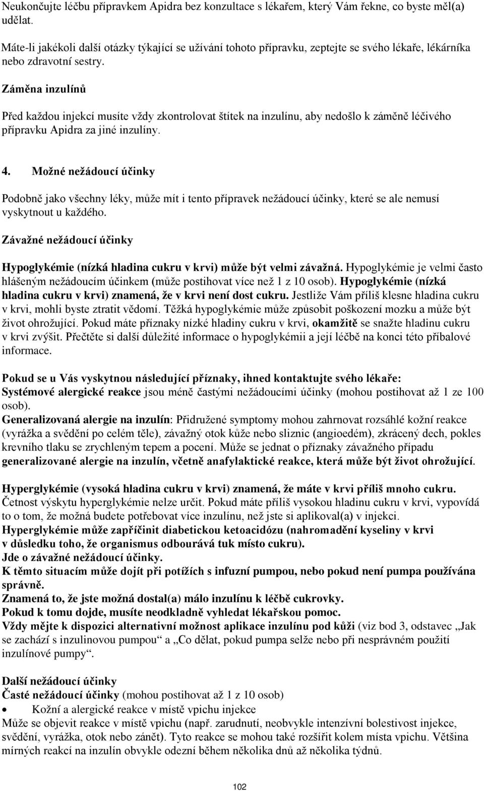 Záměna inzulínů Před každou injekcí musíte vždy zkontrolovat štítek na inzulínu, aby nedošlo k záměně léčivého přípravku Apidra za jiné inzulíny. 4.