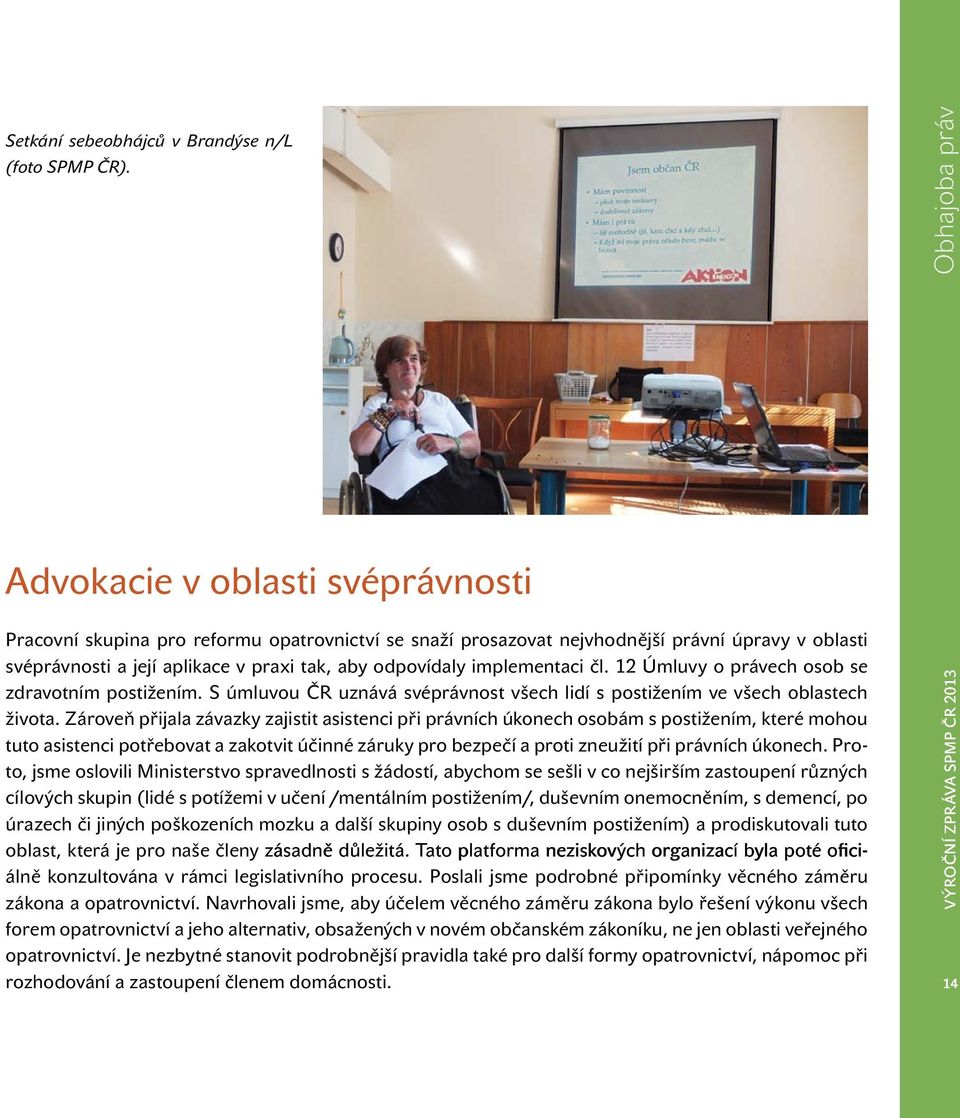 odpovídaly implementaci čl. 12 Úmluvy o právech osob se zdravotním postižením. S úmluvou ČR uznává svéprávnost všech lidí s postižením ve všech oblastech života.