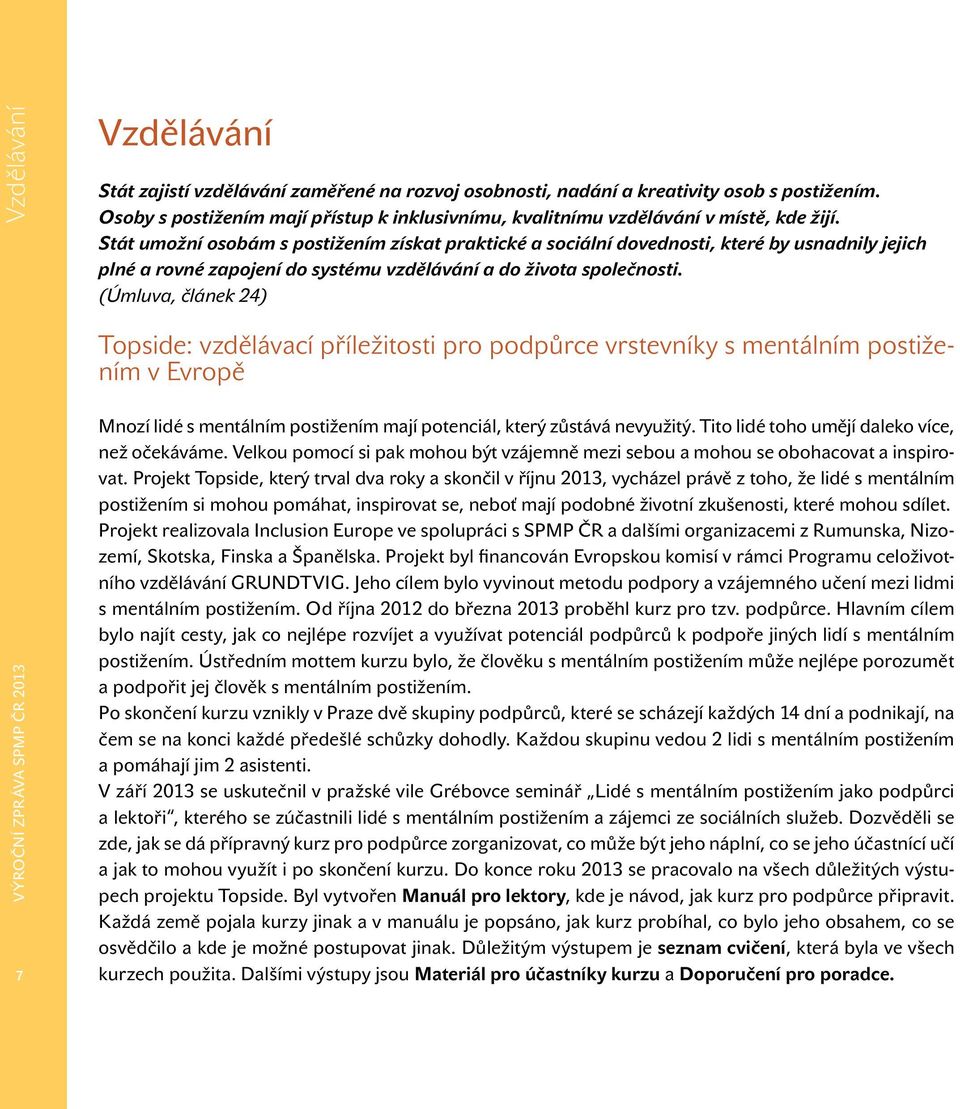 Stát umožní osobám s postižením získat praktické a sociální dovednosti, které by usnadnily jejich plné a rovné zapojení do systému vzdělávání a do života společnosti.