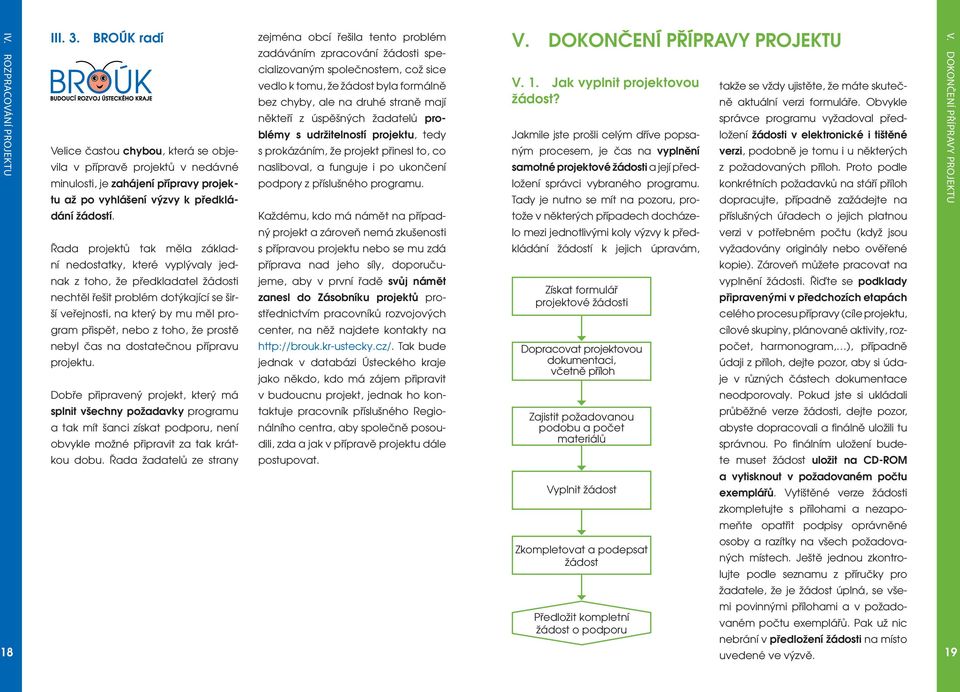 Řada projektů tak měla základní nedostatky, které vyplývaly jednak z toho, že předkladatel žádosti nechtěl řešit problém dotýkající se širší veřejnosti, na který by mu měl program přispět, nebo z