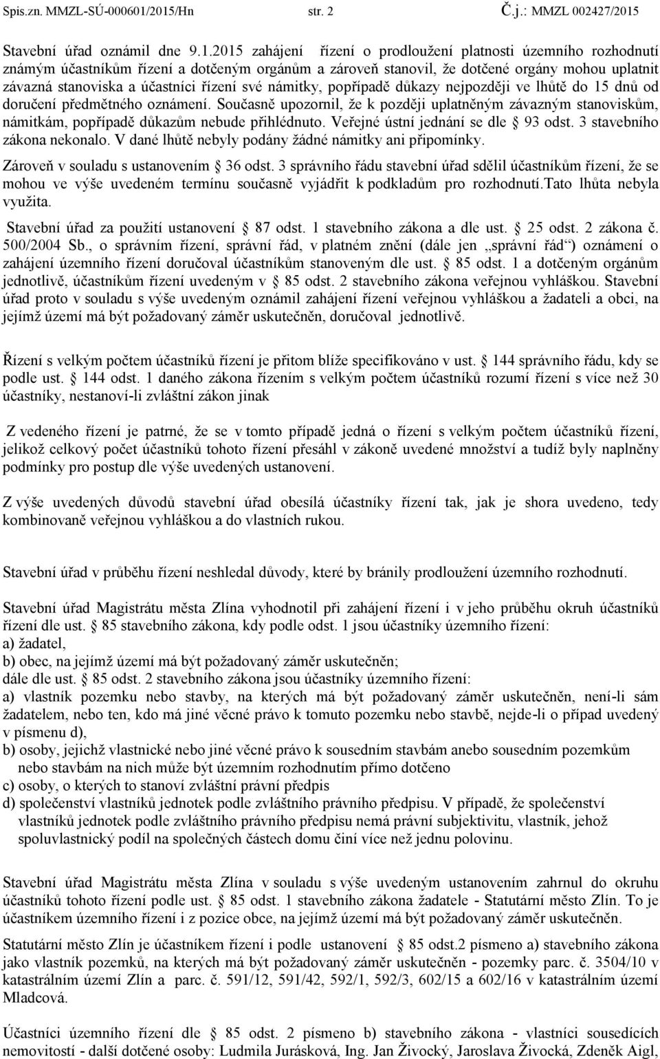 dotčené orgány mohou uplatnit závazná stanoviska a účastníci řízení své námitky, popřípadě důkazy nejpozději ve lhůtě do 15 dnů od doručení předmětného oznámení.