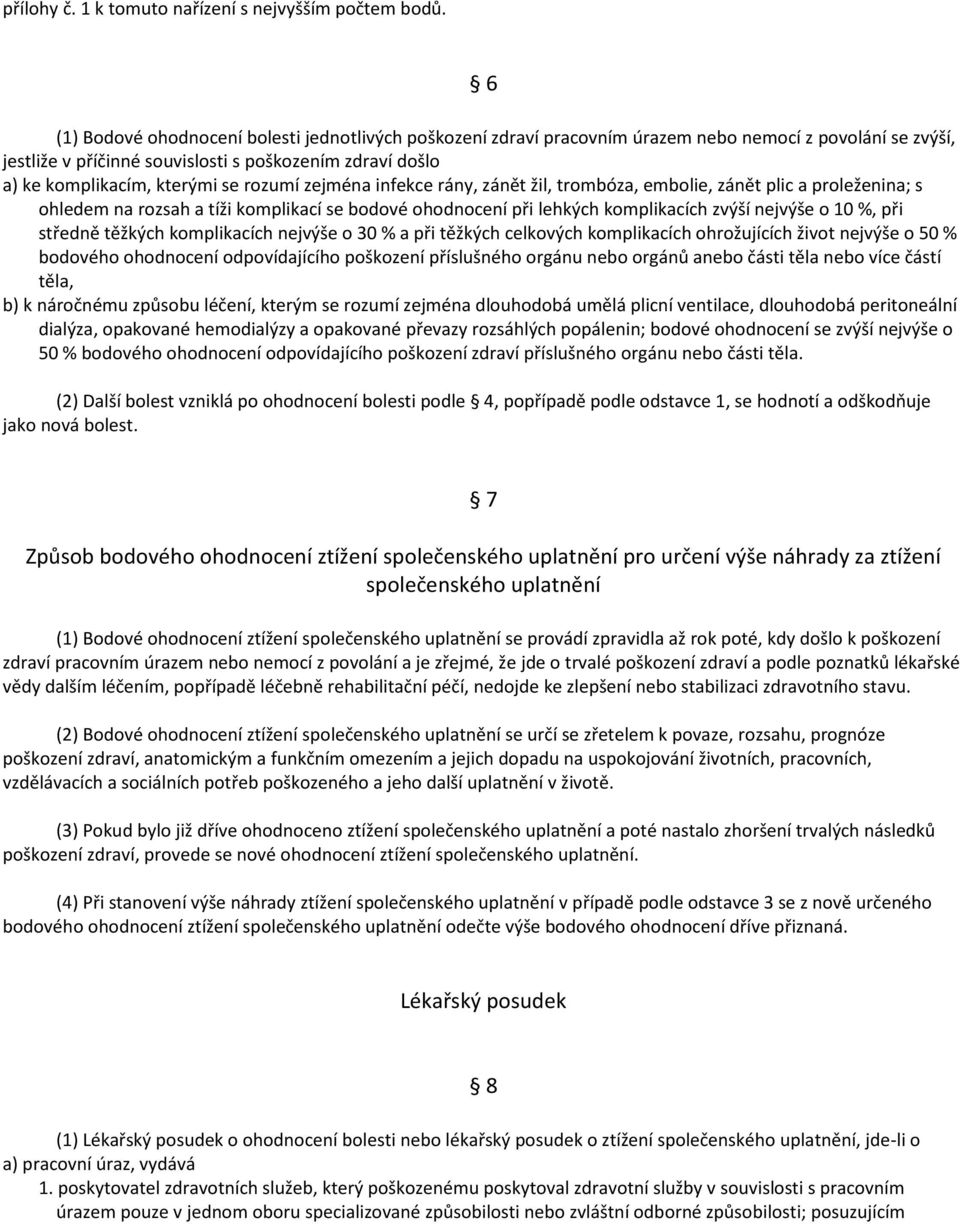 rozumí zejména infekce rány, zánět žil, trombóza, embolie, zánět plic a proleženina; s ohledem na rozsah a tíži komplikací se bodové ohodnocení při lehkých komplikacích zvýší nejvýše o 10 %, při