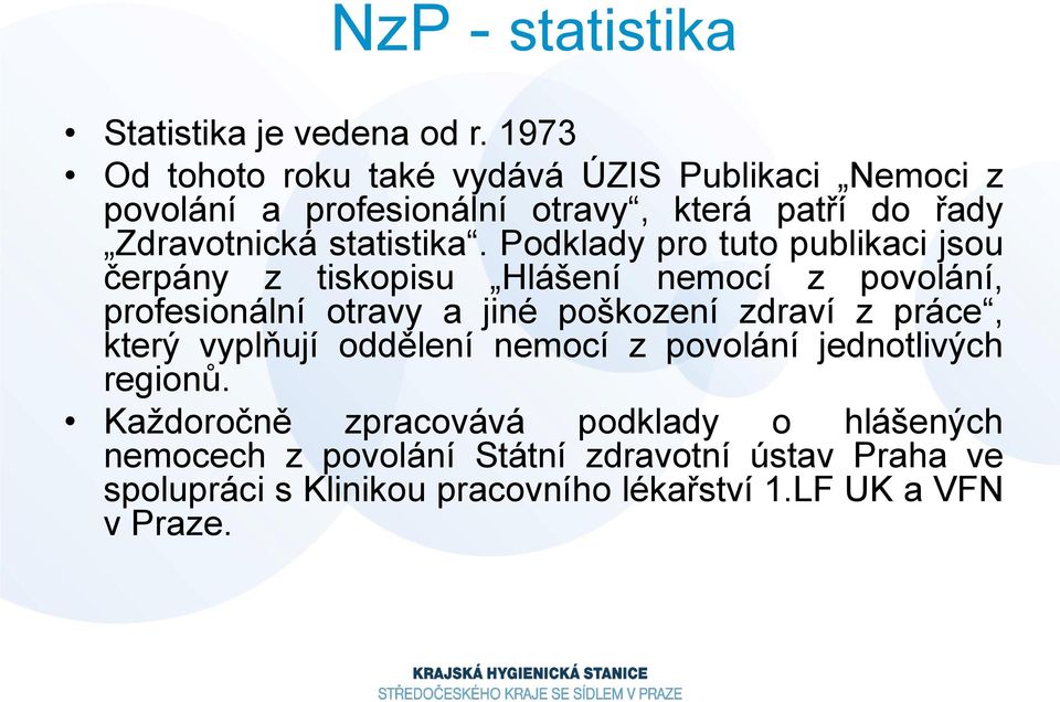 Podklady pro tuto publikaci jsou čerpány z tiskopisu Hlášení nemocí z povolání, profesionální otravy a jiné poškození zdraví z práce,