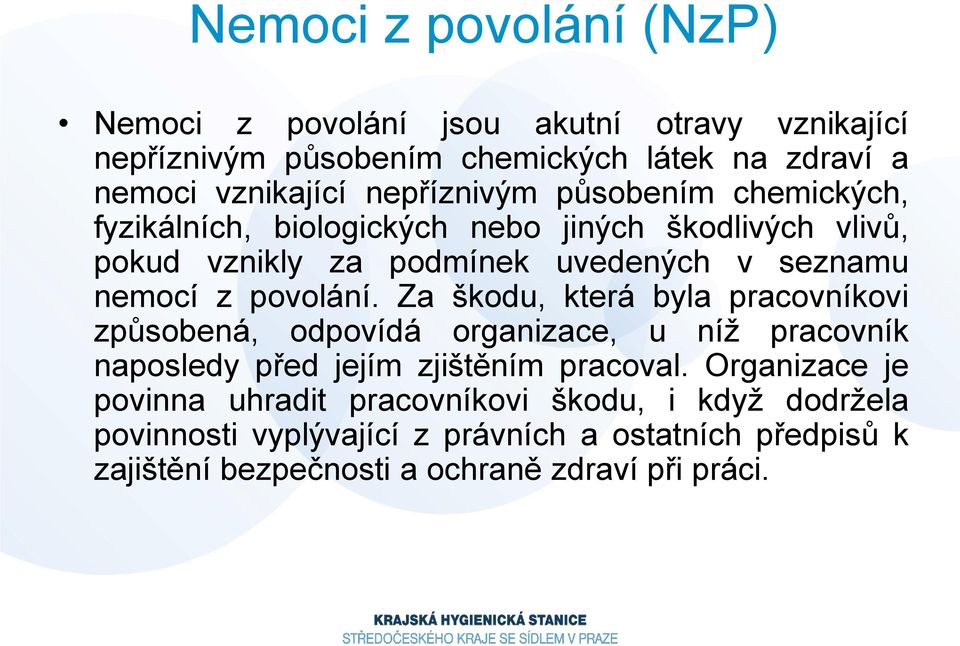 povolání. Za škodu, která byla pracovníkovi způsobená, odpovídá organizace, u níž pracovník naposledy před jejím zjištěním pracoval.