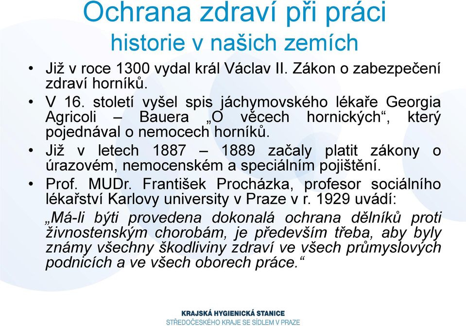 Již v letech 1887 1889 začaly platit zákony o úrazovém, nemocenském a speciálním pojištění. Prof. MUDr.