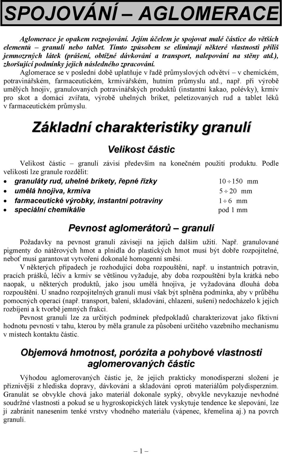 Aglomerace se v poslední době uplatňuje v řadě průmyslových odvětví v chemickém, potravinářském, farmaceutickém, krmivářském, hutním průmyslu atd., např.