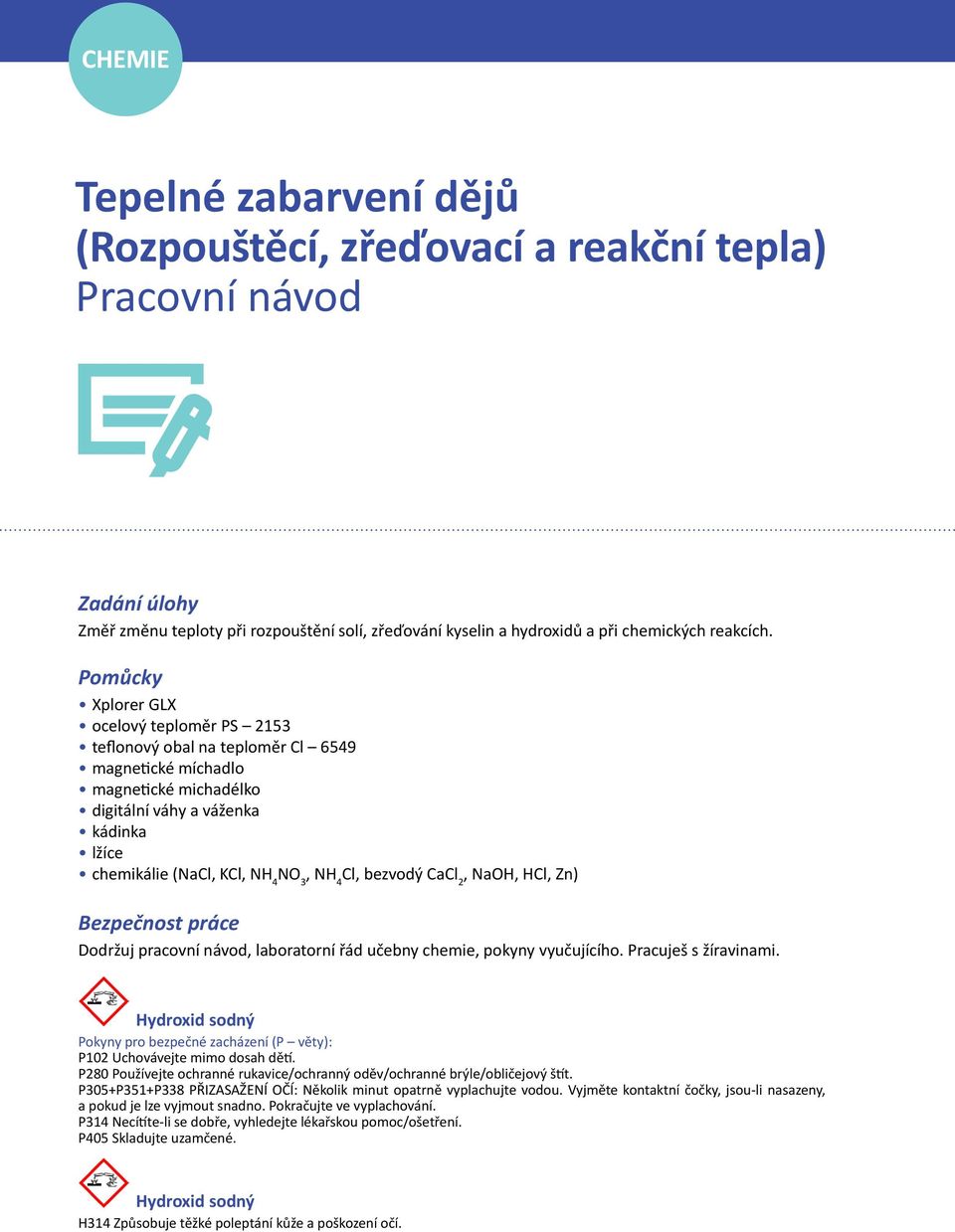 Cl, bezvodý CaCl 2, NaOH, HCl, Zn) Bezpečnost práce Dodržuj pracovní návod, laboratorní řád učebny chemie, pokyny vyučujícího. Pracuješ s žíravinami.