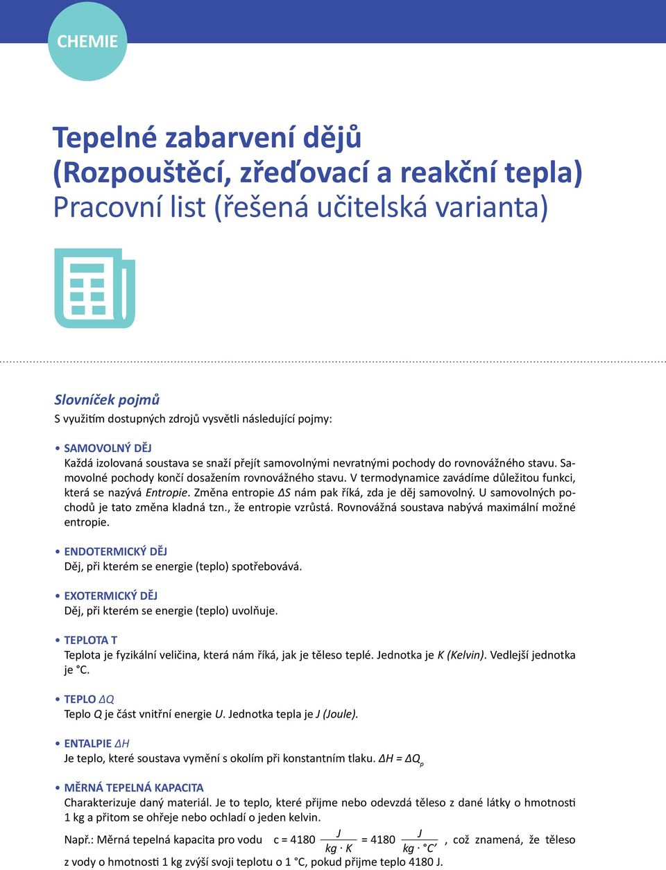 V termodynamice zavádíme důležitou funkci, která se nazývá Entropie. Změna entropie ΔS nám pak říká, zda je děj samovolný. U samovolných pochodů je tato změna kladná tzn., že entropie vzrůstá.