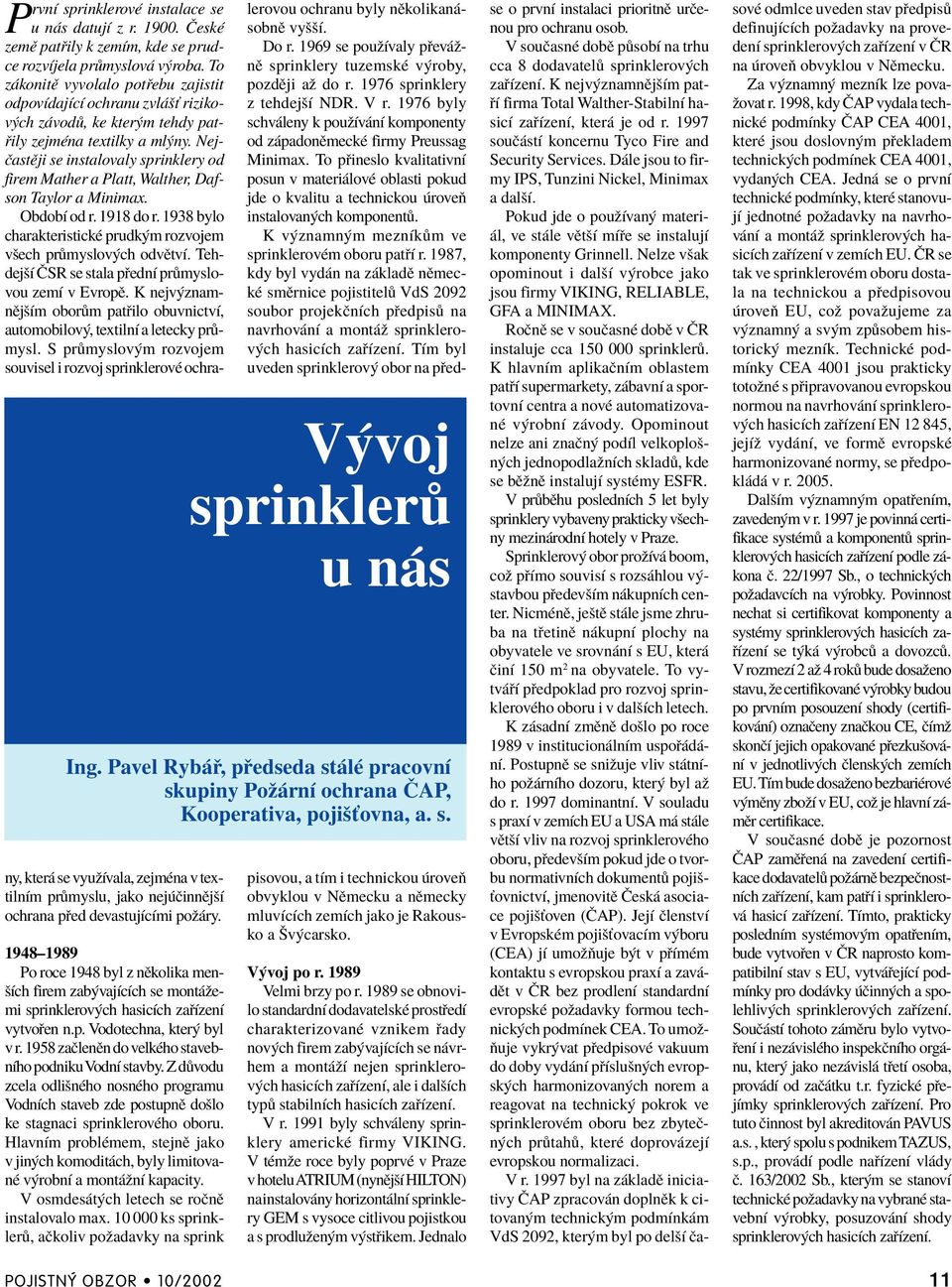 Nej- ËastÏji se instalovaly sprinklery od firem Mather a Platt, Walther, Dafson Taylor a Minimax. ObdobÌ od r. 1918 do r. 1938 bylo charakteristickè prudk m rozvojem vöech pr myslov ch odvïtvì.