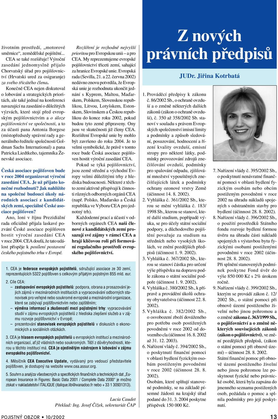 KoneËnÏ CEA nejen diskutoval o lobov nì a strategick ch priorit ch, ale takè jednal na konferenci navazujìcì na zased nì o d leûit ch v zv ch, kterè stojì p ed evropsk m pojiöùovnictvìm a o loze