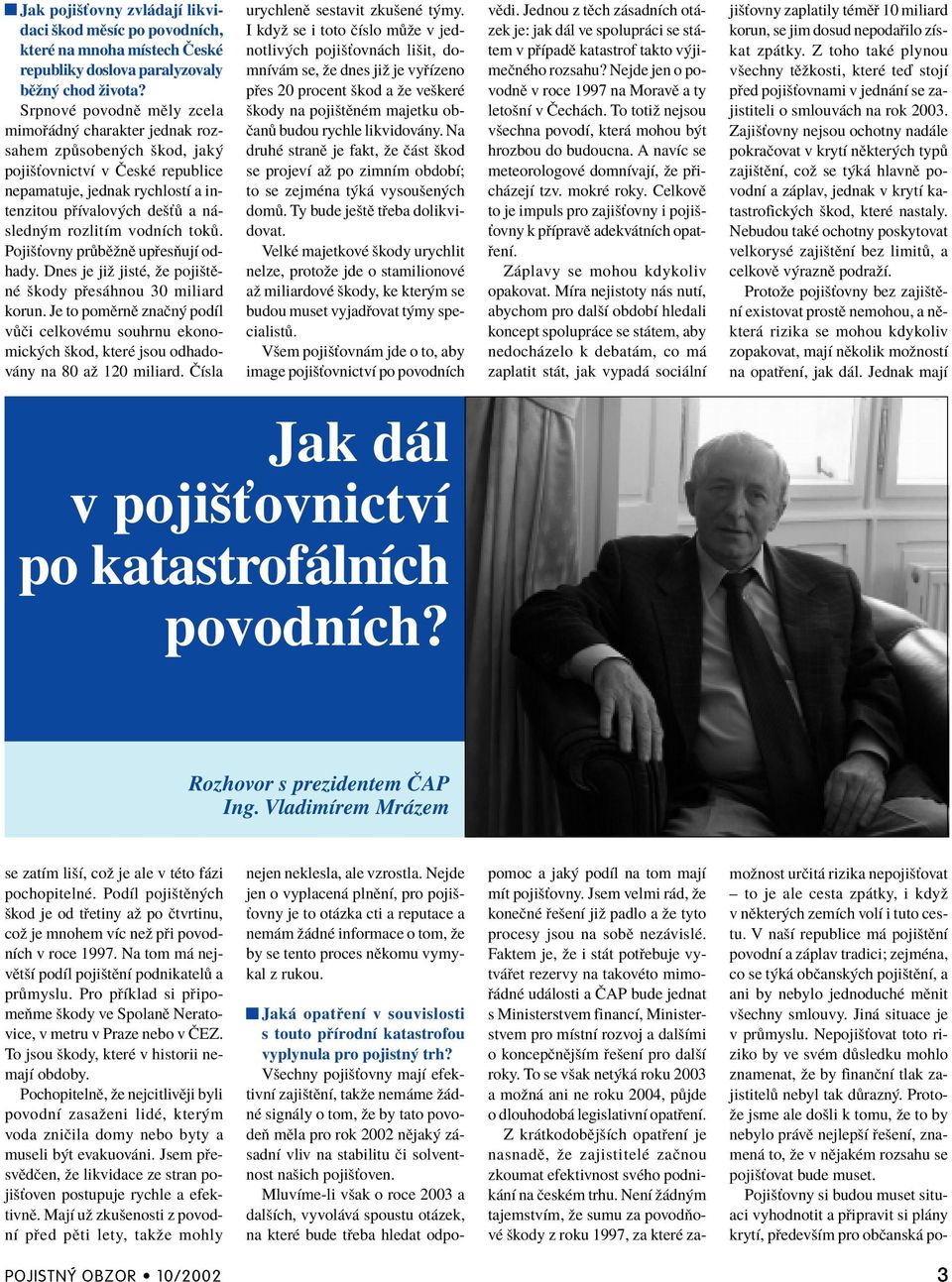 vodnìch tok. Pojiöùovny pr bïûnï up esúujì odhady. Dnes je jiû jistè, ûe pojiötïnè ökody p es hnou 30 miliard korun.