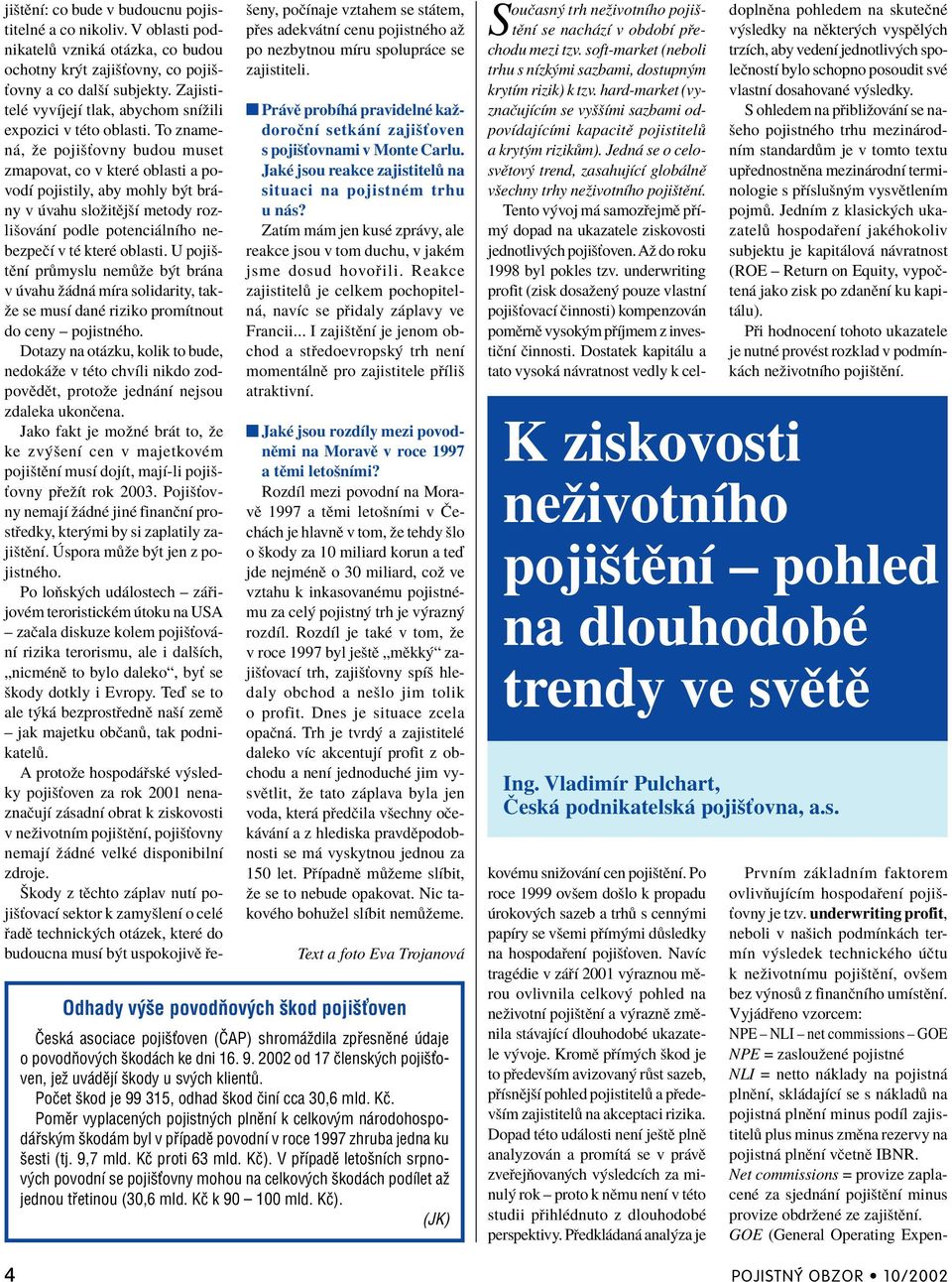 To znamen, ûe pojiöùovny budou muset zmapovat, co v kterè oblasti a povodì pojistily, aby mohly b t br - ny v vahu sloûitïjöì metody rozliöov nì podle potenci lnìho nebezpeëì v tè kterè oblasti.