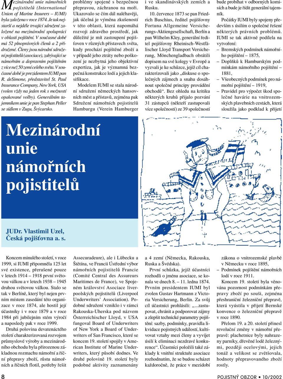 »leny jsou n rodnì sdruûenì pojistitel (asociace), zab vajìcì se n mo nìm a dopravnìm pojiötïnìm z vìce neû 50 zemì celèho svïta. V sou- ËasnÈ dobï je prezidentem IUMI pan R.