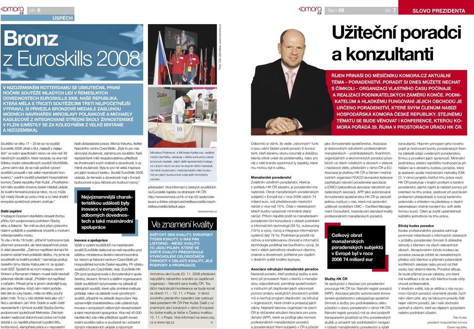 Naše republika, která měla s třiceti soutěžícími třetí nejpočetnější výpravu, si přivezla bronzové medaile zásluhou módních návrhářek Miroslavy Polánkové a Michaely Kadlecové z Integrované střední