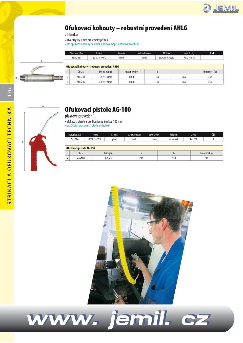Trn na haici Otvor trysky Hmotnost (g) AHLG 13 1/2 = 13 mm 8 mm 35 185 338 AHLG 19 3/4 = 19 mm 8 mm 35 185 352 STŘÍKACÍ A OFUKOVACÍ TECHNIKA 176 h b Ofukovací pistoe AG-100 pastové proveení ofukovací