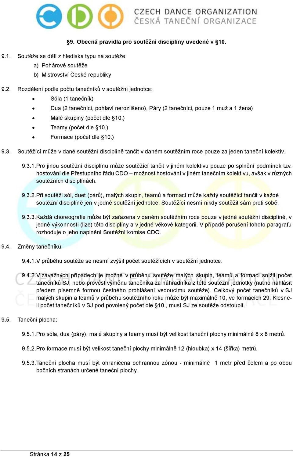 ) Teamy (počet dle 10.) Formace (počet dle 10.) 9.3. Soutěžící může v dané soutěžní disciplíně tančit v daném soutěžním roce pouze za jeden taneční kolektiv. 9.3.1. Pro jinou soutěžní disciplínu může soutěžící tančit v jiném kolektivu pouze po splnění podmínek tzv.