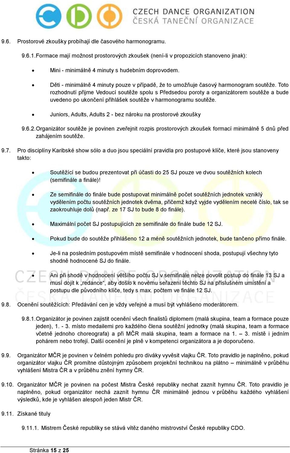 Toto rozhodnutí přijme Vedoucí soutěže spolu s Předsedou poroty a organizátorem soutěže a bude uvedeno po ukončení přihlášek soutěže v harmonogramu soutěže.