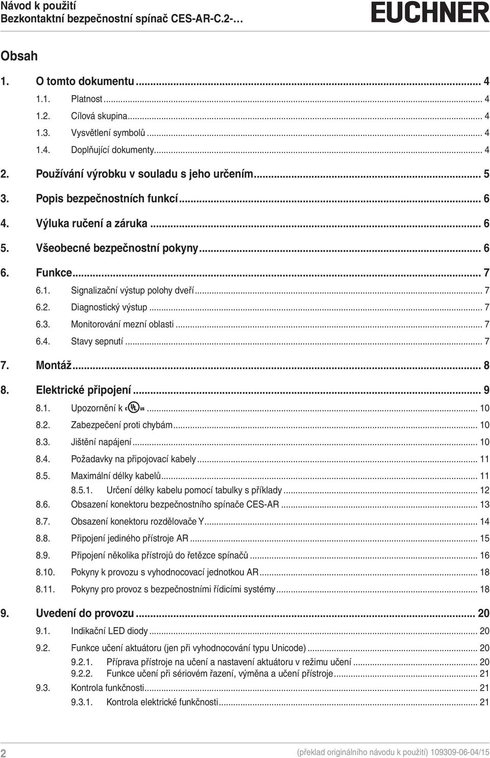 Monitorování mezní oblasti... 7 6.4. Stavy sepnutí... 7 7. Montáž... 8 8. Elektrické připojení... 9 8.1. Upozornění k... 10 8.2. Zabezpečení proti chybám... 10 8.3. Jištění napájení... 10 8.4. Požadavky na připojovací kabely.